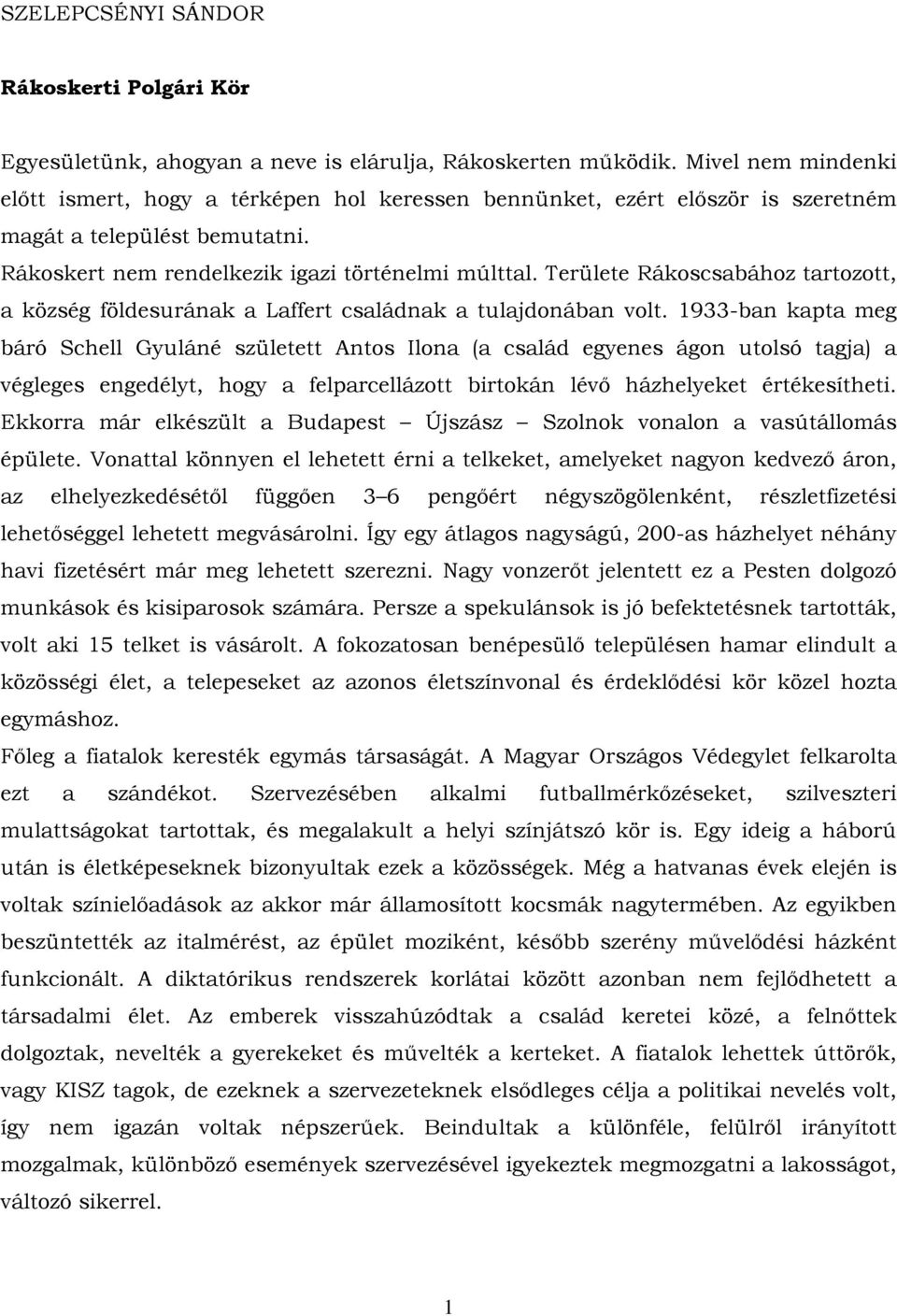 Területe Rákoscsabához tartozott, a község földesurának a Laffert családnak a tulajdonában volt.