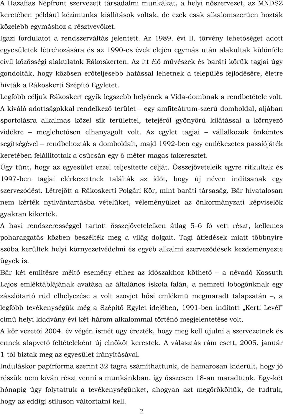 törvény lehetőséget adott egyesületek létrehozására és az 1990-es évek elején egymás után alakultak különféle civil közösségi alakulatok Rákoskerten.
