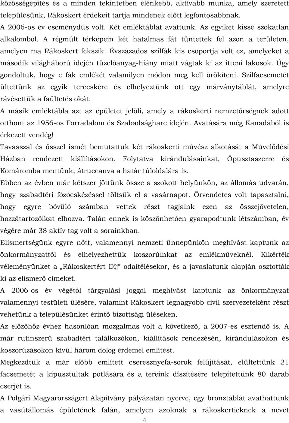 Évszázados szilfák kis csoportja volt ez, amelyeket a második világháború idején tüzelőanyag-hiány miatt vágtak ki az itteni lakosok.