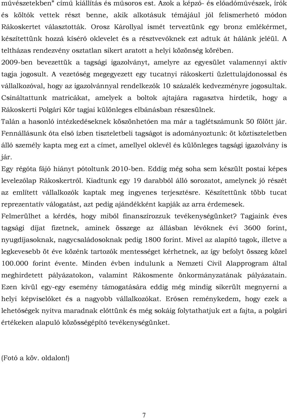 A teltházas rendezvény osztatlan sikert aratott a helyi közönség körében. 2009-ben bevezettük a tagsági igazolványt, amelyre az egyesület valamennyi aktív tagja jogosult.