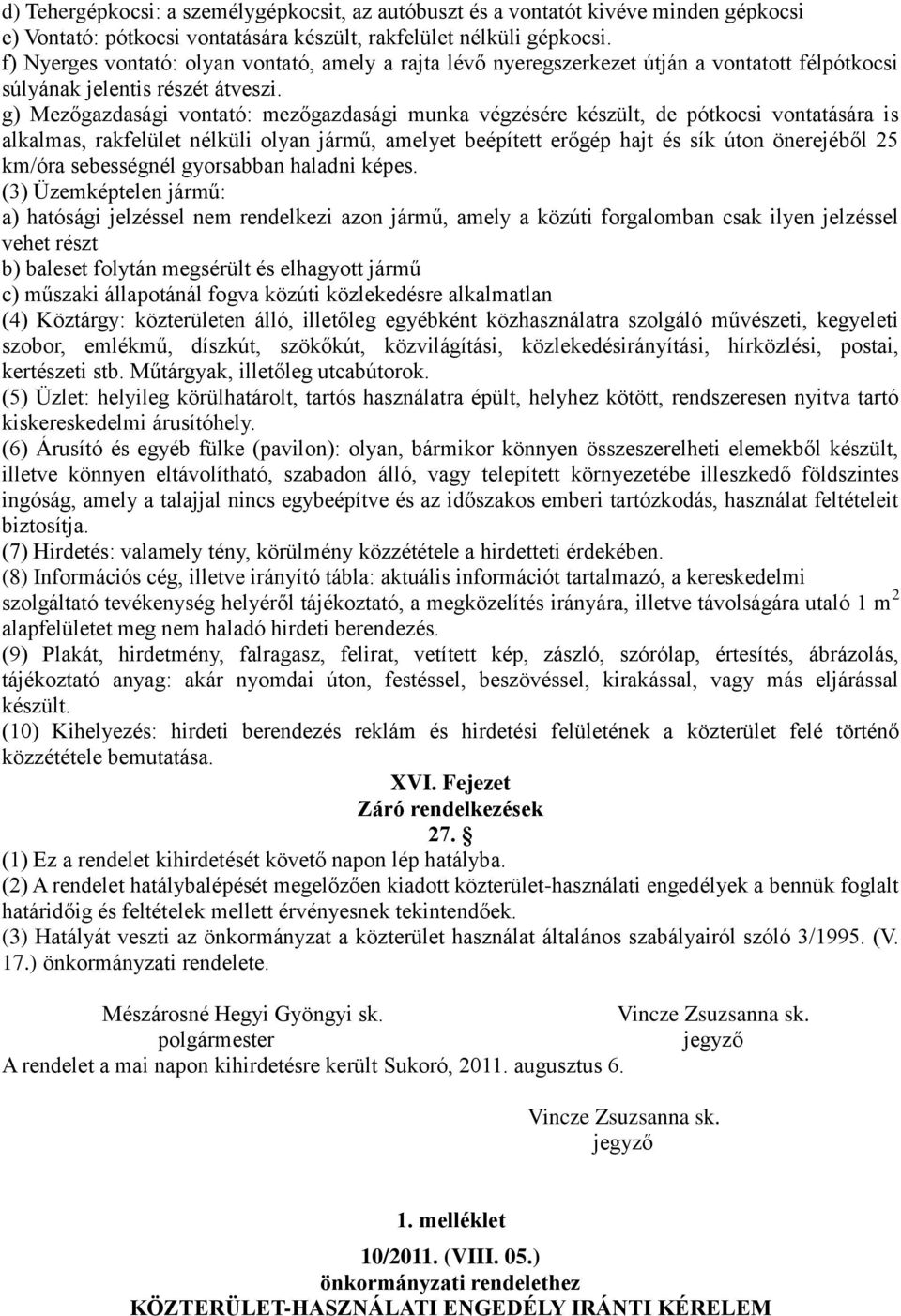 g) Mezőgazdasági vontató: mezőgazdasági munka végzésére készült, de pótkocsi vontatására is alkalmas, rakfelület nélküli olyan jármű, amelyet beépített erőgép hajt és sík úton önerejéből 25 km/óra