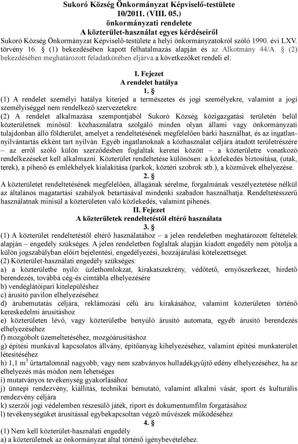 (1) bekezdésében kapott felhatalmazás alapján és az Alkotmány 44/A. (2) bekezdésében meghatározott feladatkörében eljárva a következőket rendeli el: I. Fejezet A rendelet hatálya 1.