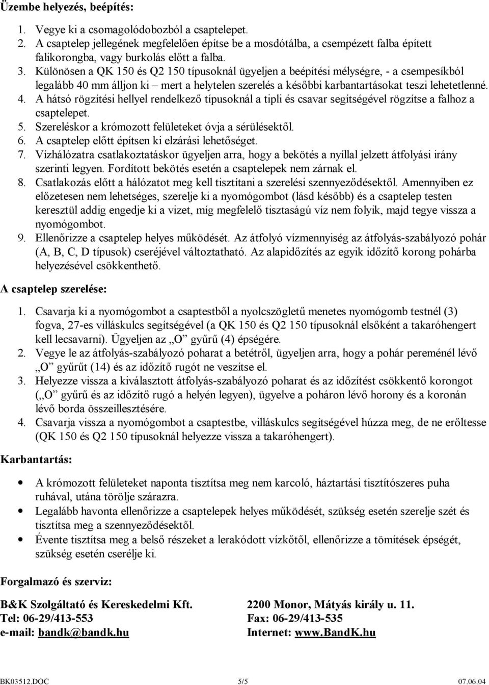 Különösen a QK 150 és Q2 150 típusoknál ügyeljen a beépítési mélységre, - a csempesíkból legalább 40