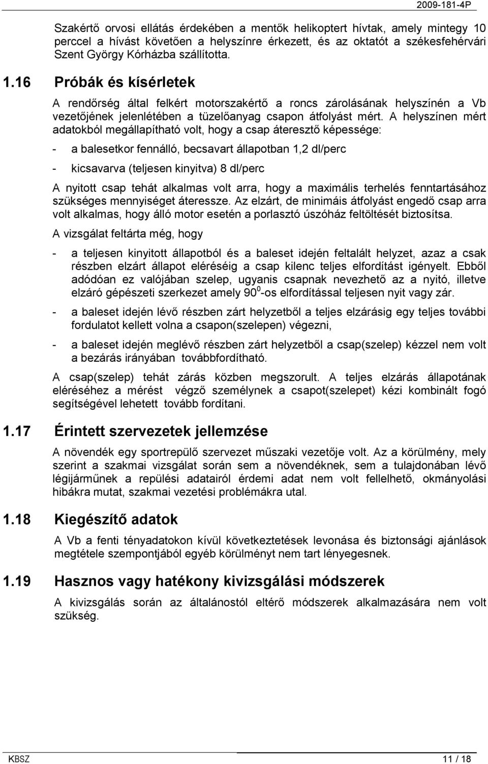 16 Próbák és kísérletek A rendőrség által felkért motorszakértő a roncs zárolásának helyszínén a Vb vezetőjének jelenlétében a tüzelőanyag csapon átfolyást mért.