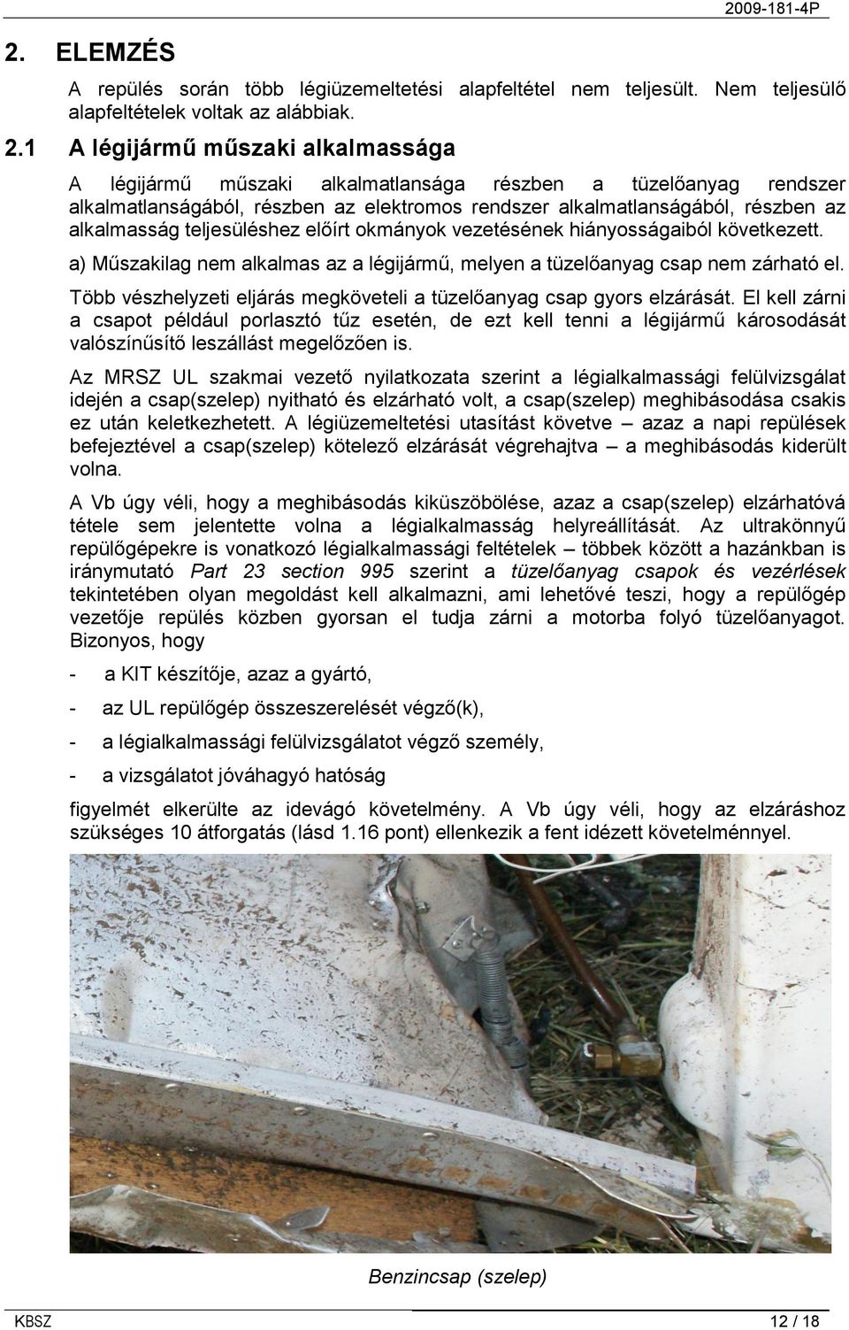 1 A légijármű műszaki alkalmassága A légijármű műszaki alkalmatlansága részben a tüzelőanyag rendszer alkalmatlanságából, részben az elektromos rendszer alkalmatlanságából, részben az alkalmasság