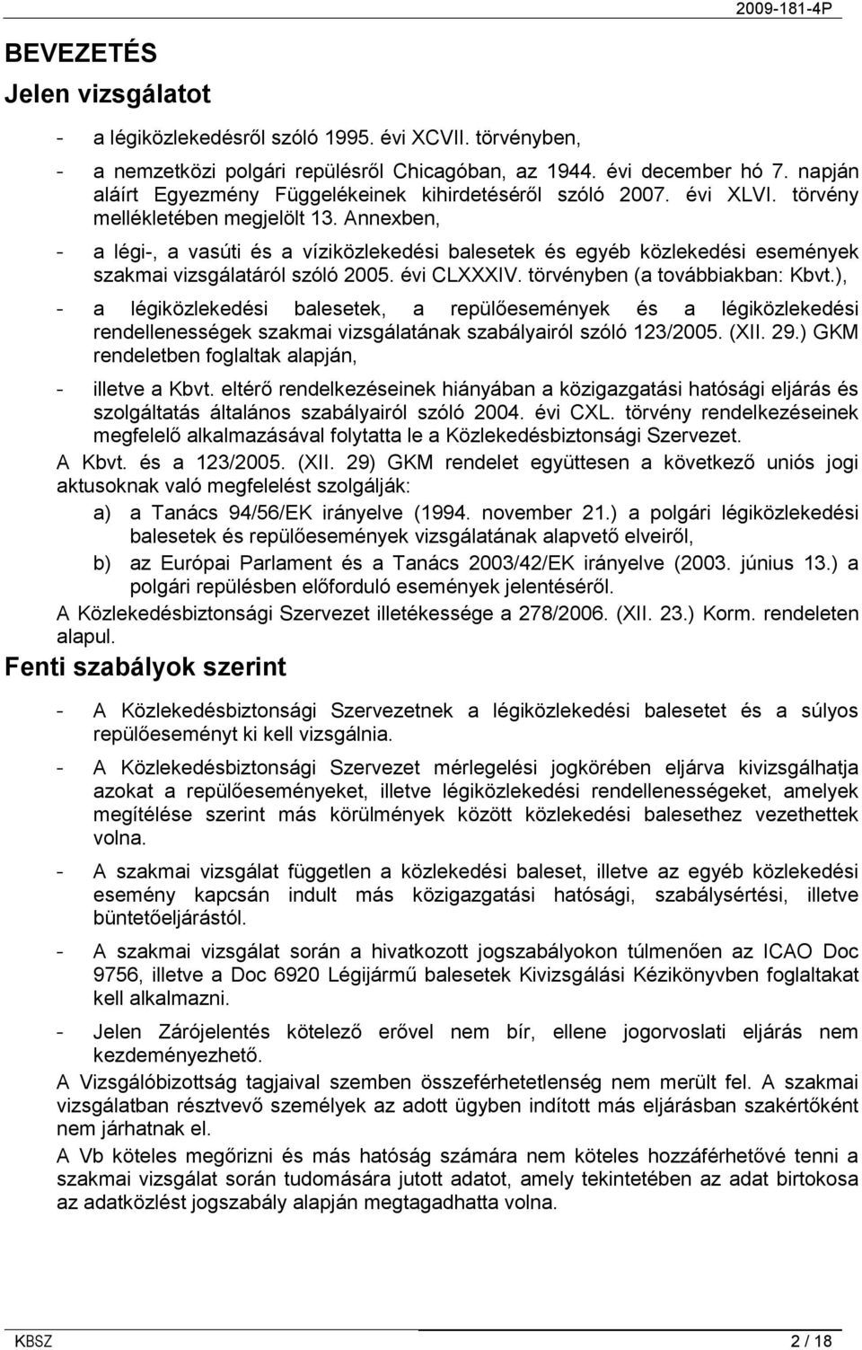 Annexben, - a légi-, a vasúti és a víziközlekedési balesetek és egyéb közlekedési események szakmai vizsgálatáról szóló 2005. évi CLXXXIV. törvényben (a továbbiakban: Kbvt.