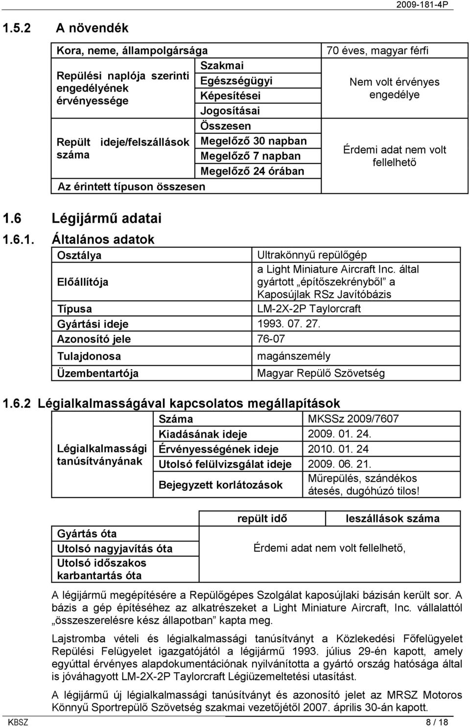 6 Légijármű adatai 1.6.1. Általános adatok Osztálya Előállítója Típusa Gyártási ideje 1993. 07. 27.