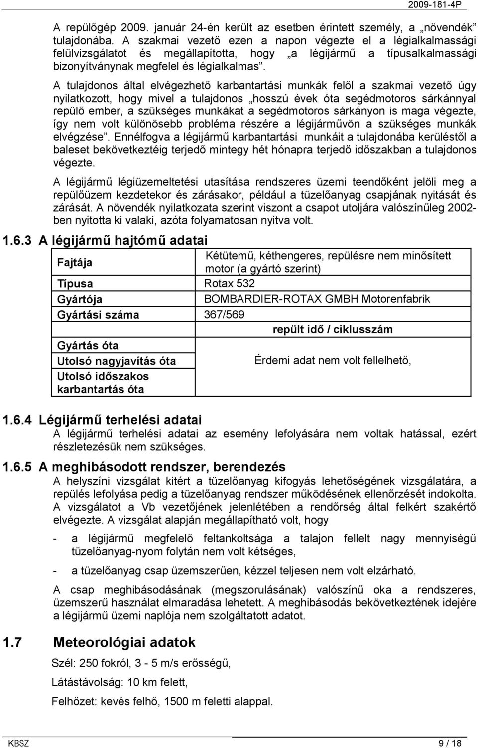 A tulajdonos által elvégezhető karbantartási munkák felől a szakmai vezető úgy nyilatkozott, hogy mivel a tulajdonos hosszú évek óta segédmotoros sárkánnyal repülő ember, a szükséges munkákat a