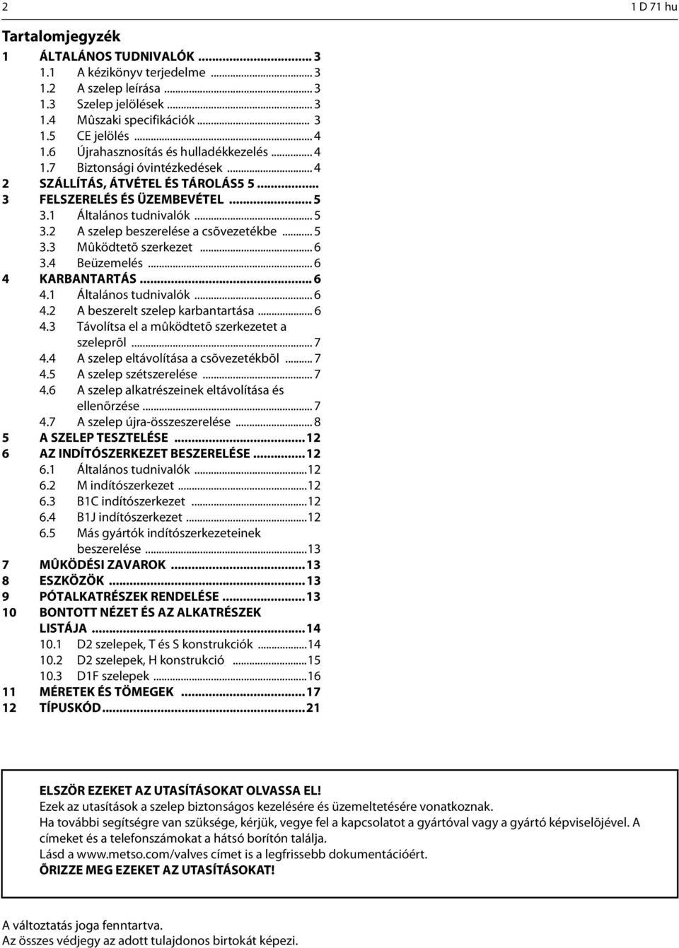 .. 5 3.3 Mûködtetõ szerkezet... 6 3.4 Beüzemelés... 6 4 KARBANTARTÁS... 6 4.1 Általános tudnivalók... 6 4.2 A beszerelt szelep karbantartása... 6 4.3 Távolítsa el a mûködtetõ szerkezetet a szeleprõl.