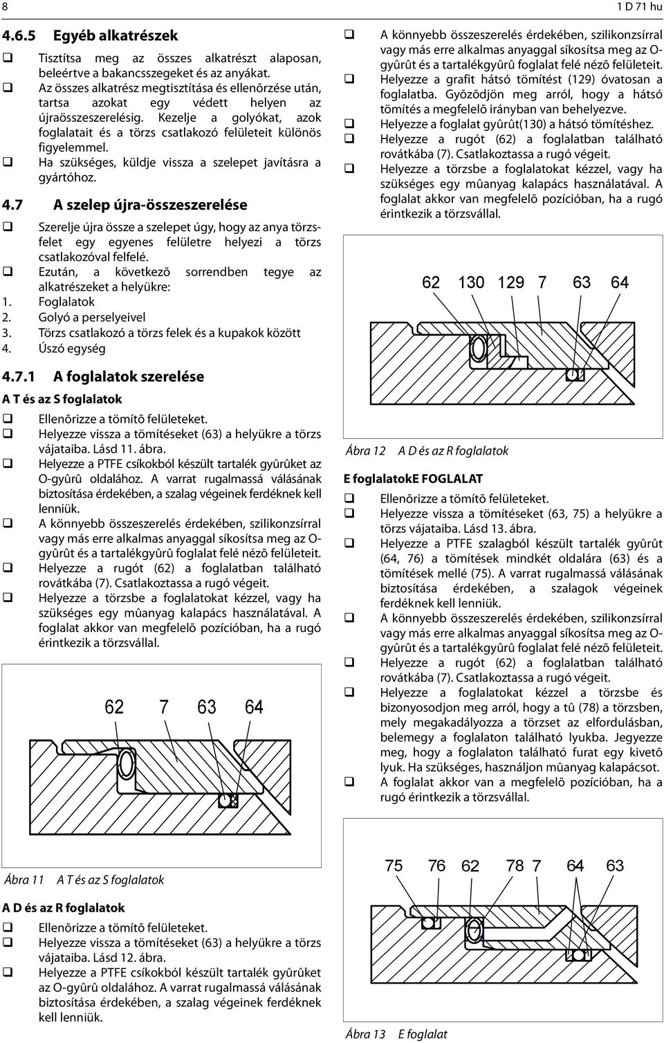 Kezelje a golyókat, azok foglalatait és a törzs csatlakozó felületeit különös figyelemmel. Ha szükséges, küldje vissza a szelepet javításra a gyártóhoz. 4.