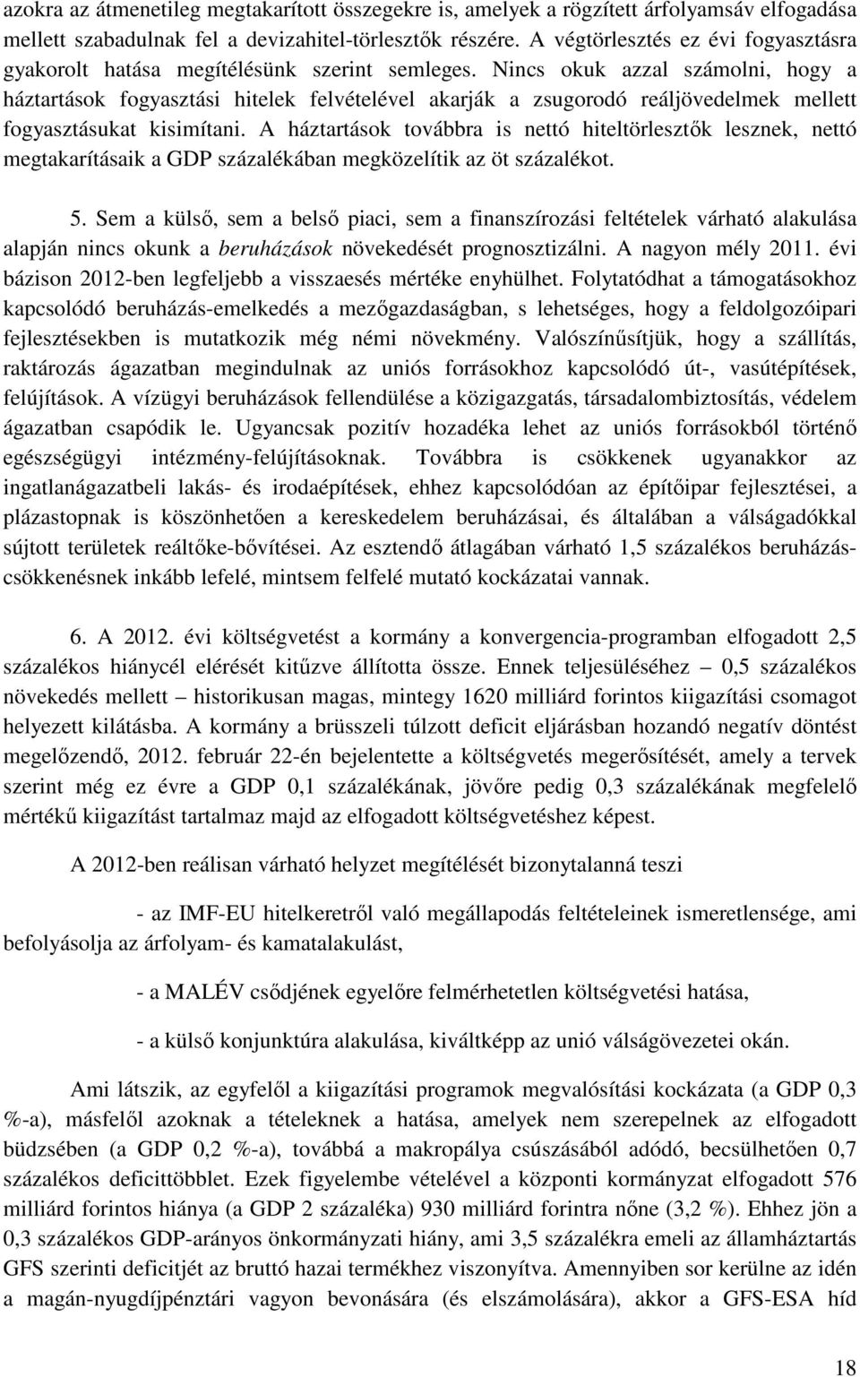 Nincs okuk azzal számolni, hogy a háztartások fogyasztási hitelek felvételével akarják a zsugorodó reáljövedelmek mellett fogyasztásukat kisimítani.