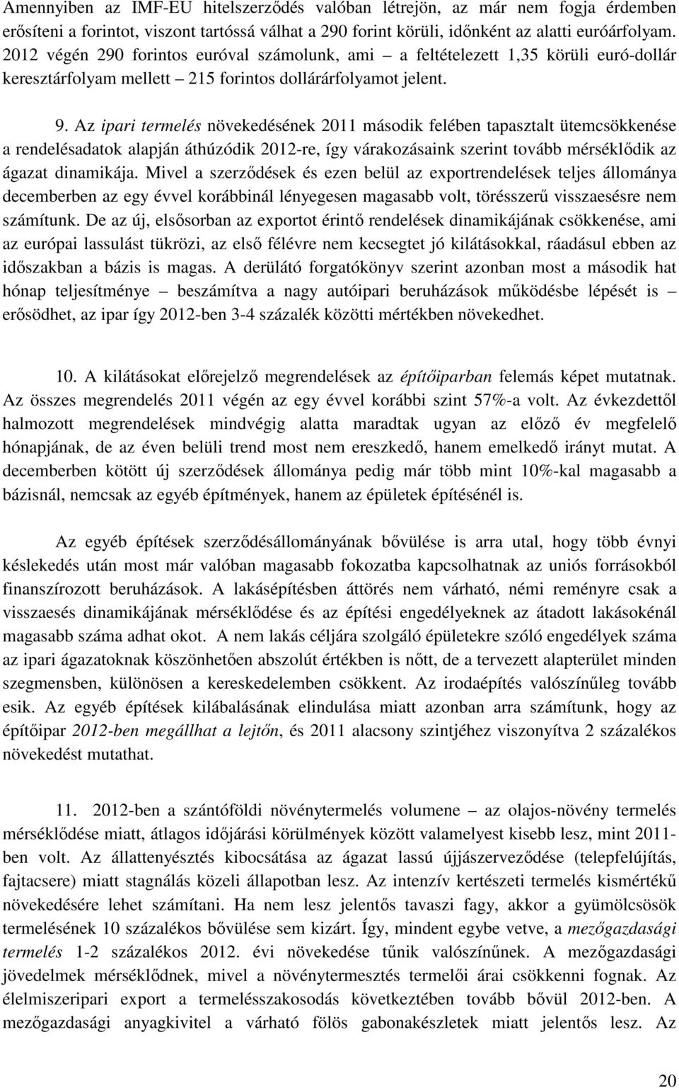 Az ipari termelés növekedésének 2011 második felében tapasztalt ütemcsökkenése a rendelésadatok alapján áthúzódik 2012-re, így várakozásaink szerint tovább mérséklődik az ágazat dinamikája.