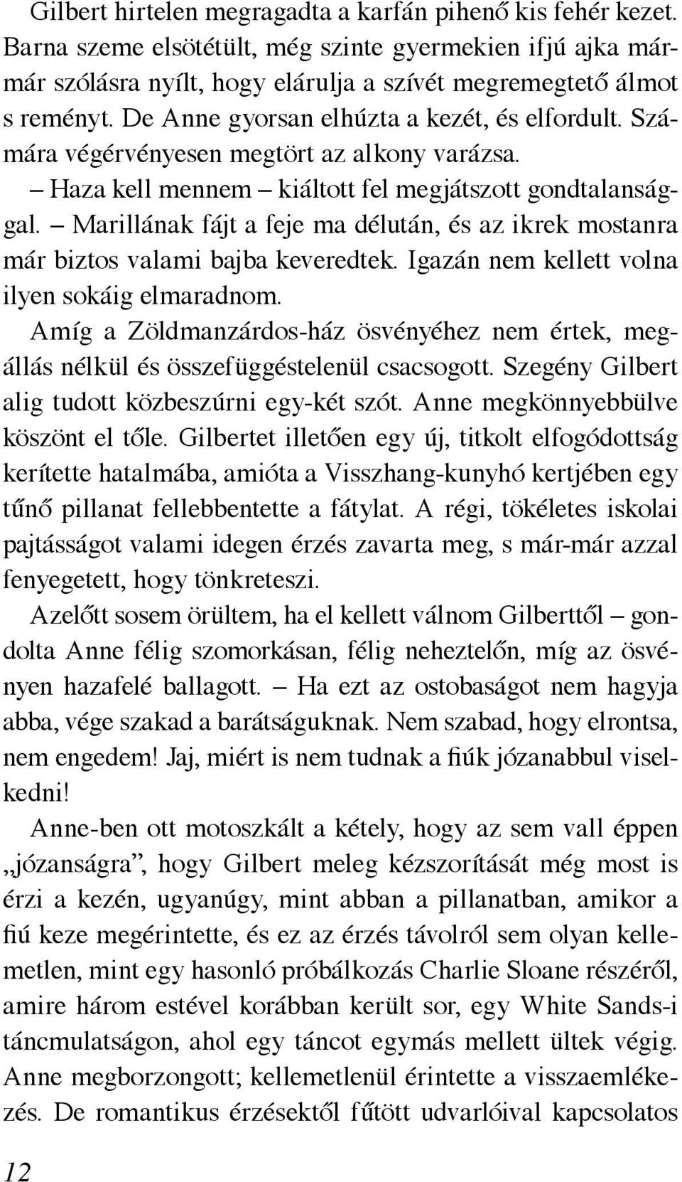 Marillának fájt a feje ma délután, és az ikrek mostanra már biztos valami bajba keveredtek. Igazán nem kellett volna ilyen sokáig elmaradnom.