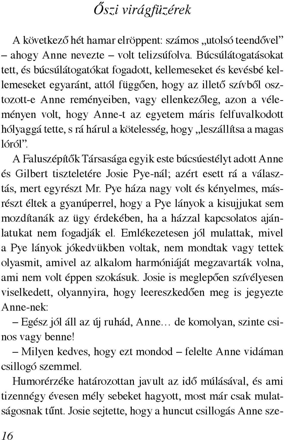 véleményen volt, hogy Anne-t az egyetem máris felfuvalkodott hólyaggá tette, s rá hárul a kötelesség, hogy leszállítsa a magas lóról.