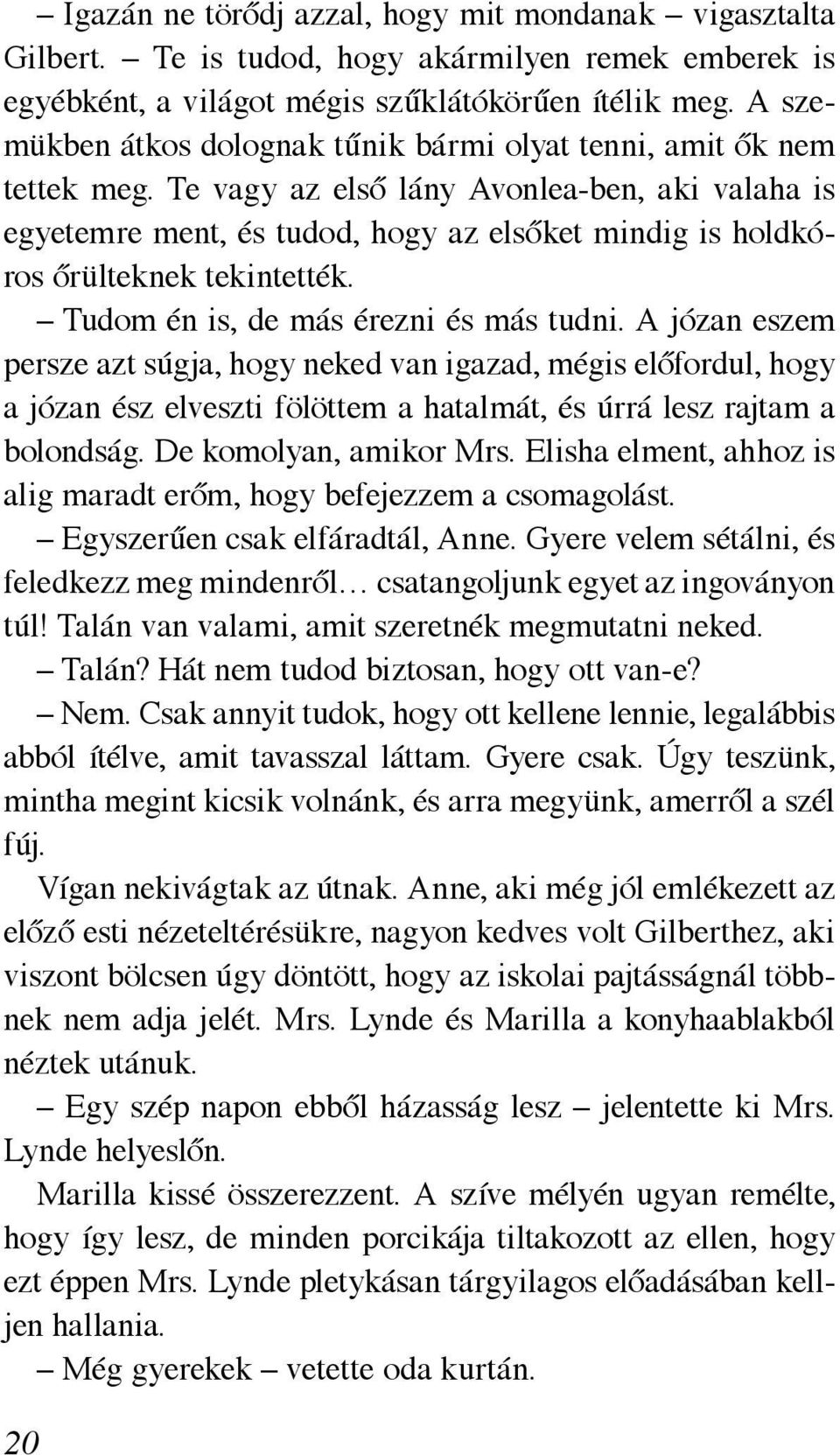 Te vagy az első lány Avonlea-ben, aki valaha is egye temre ment, és tudod, hogy az elsőket mindig is holdkóros őrülteknek tekintették. Tudom én is, de más érezni és más tudni.