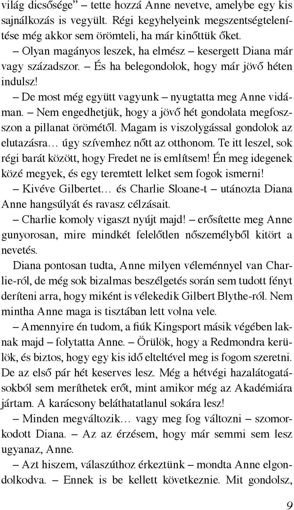 Nem engedhetjük, hogy a jövő hét gondolata megfoszszon a pillanat örömétől. Magam is viszolygással gondolok az elutazásra úgy szívemhez nőtt az otthonom.