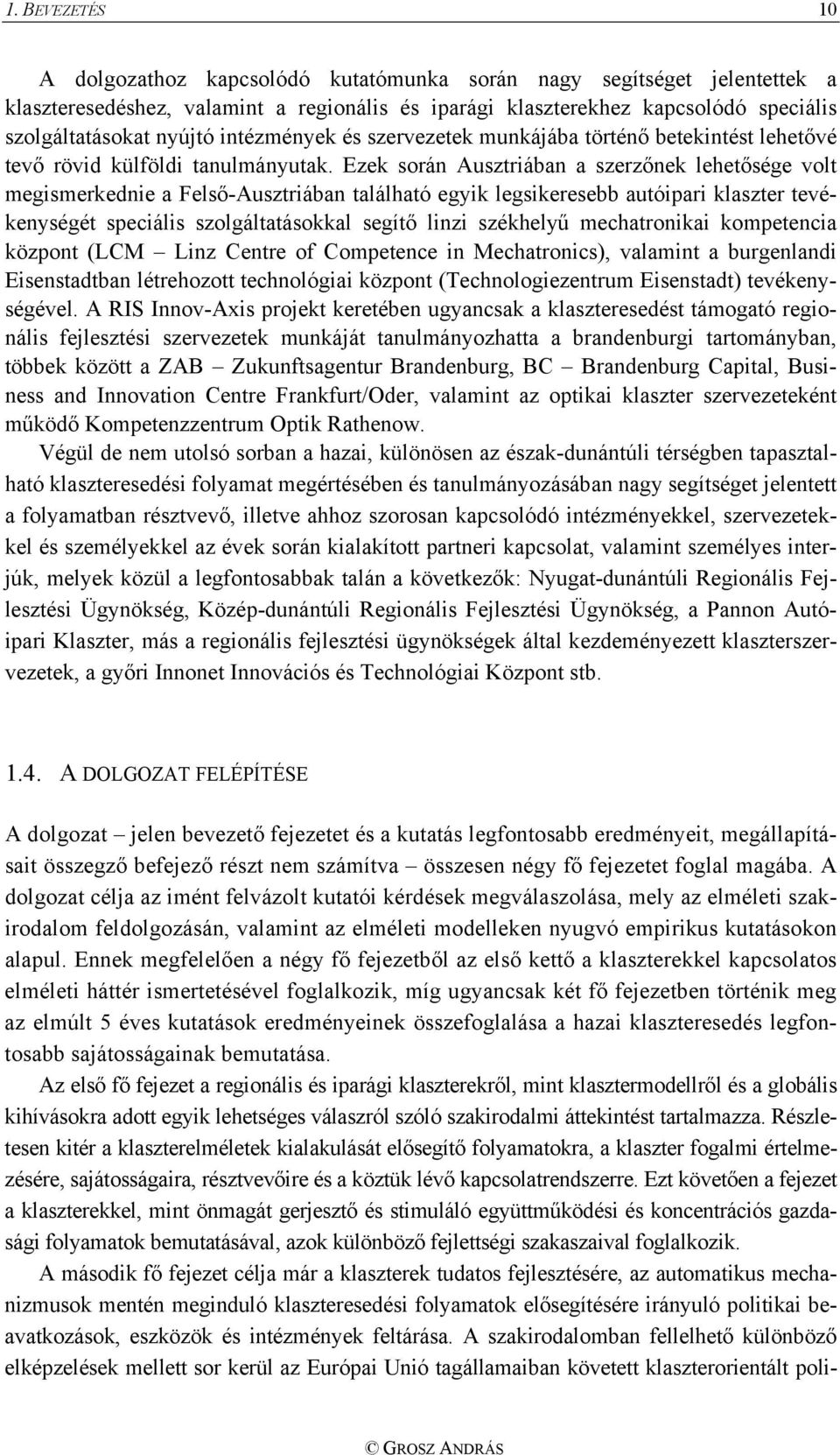 Ezek során Ausztriában a szerzőnek lehetősége volt megismerkednie a Felső-Ausztriában található egyik legsikeresebb autóipari klaszter tevékenységét speciális szolgáltatásokkal segítő linzi székhelyű