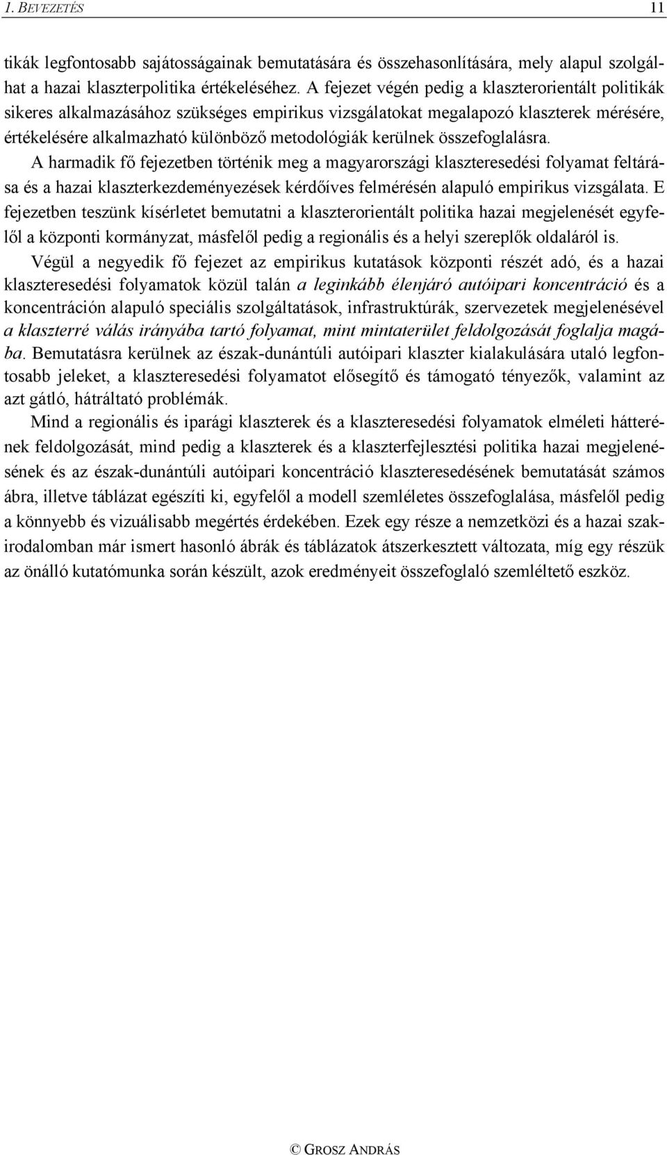 összefoglalásra. A harmadik fő fejezetben történik meg a magyarországi klaszteresedési folyamat feltárása és a hazai klaszterkezdeményezések kérdőíves felmérésén alapuló empirikus vizsgálata.
