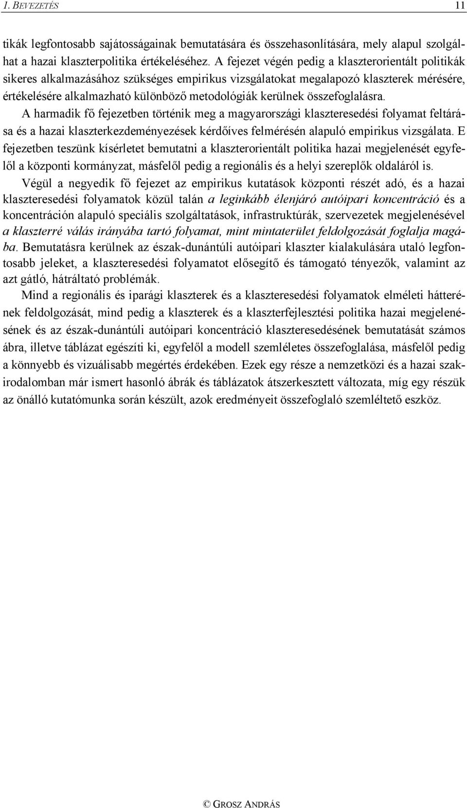 összefoglalásra. A harmadik fő fejezetben történik meg a magyarországi klaszteresedési folyamat feltárása és a hazai klaszterkezdeményezések kérdőíves felmérésén alapuló empirikus vizsgálata.