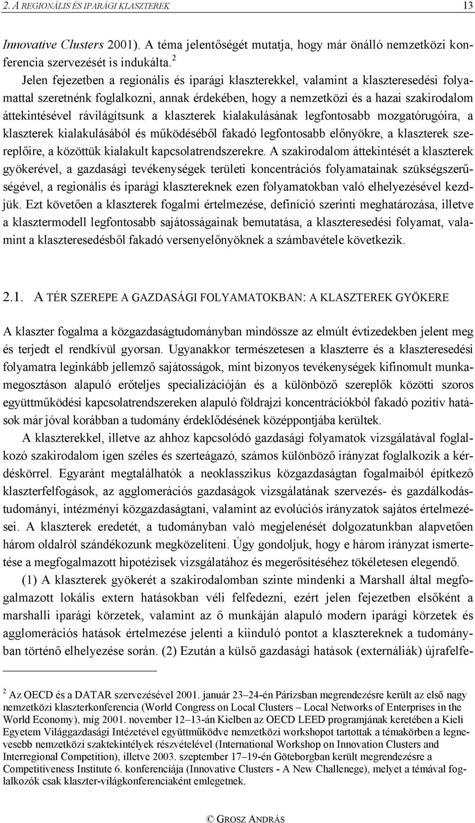 rávilágítsunk a klaszterek kialakulásának legfontosabb mozgatórugóira, a klaszterek kialakulásából és működéséből fakadó legfontosabb előnyökre, a klaszterek szereplőire, a közöttük kialakult