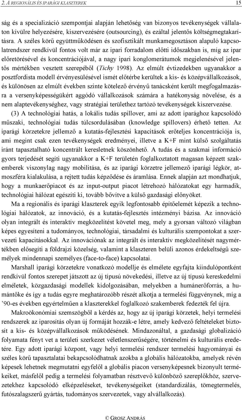 A széles körű együttműködésen és szofisztikált munkamegosztáson alapuló kapcsolatrendszer rendkívül fontos volt már az ipari forradalom előtti időszakban is, míg az ipar előretörésével és