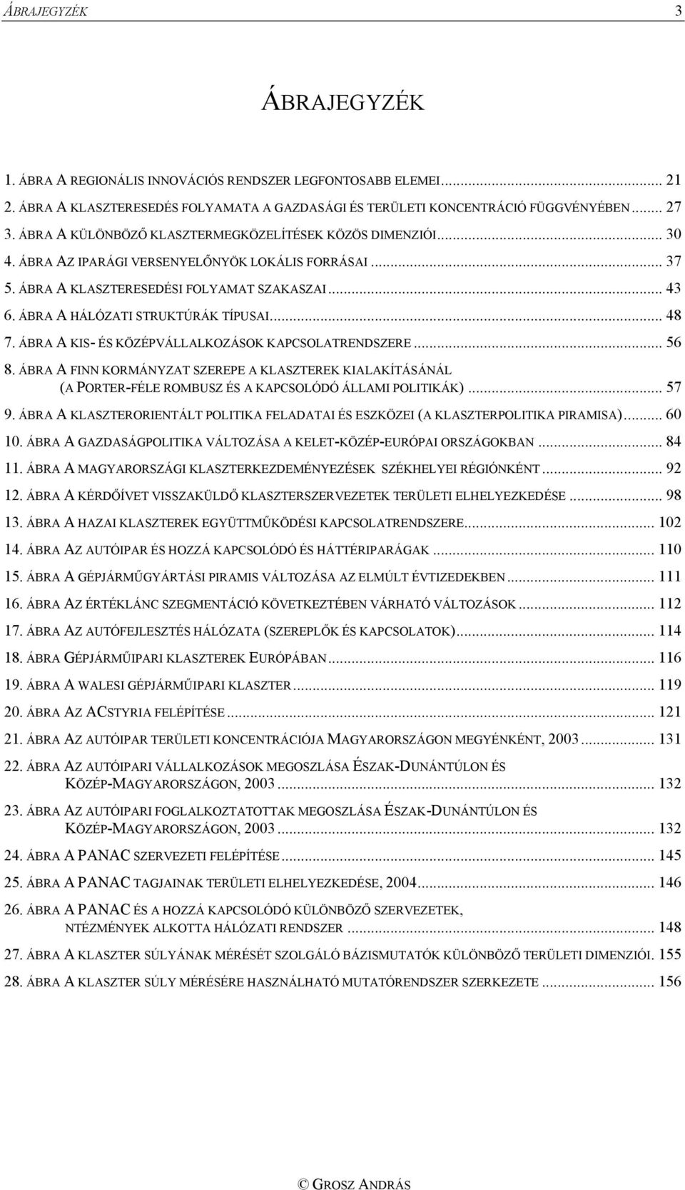 ÁBRA A HÁLÓZATI STRUKTÚRÁK TÍPUSAI... 48 7. ÁBRA A KIS- ÉS KÖZÉPVÁLLALKOZÁSOK KAPCSOLATRENDSZERE... 56 8.