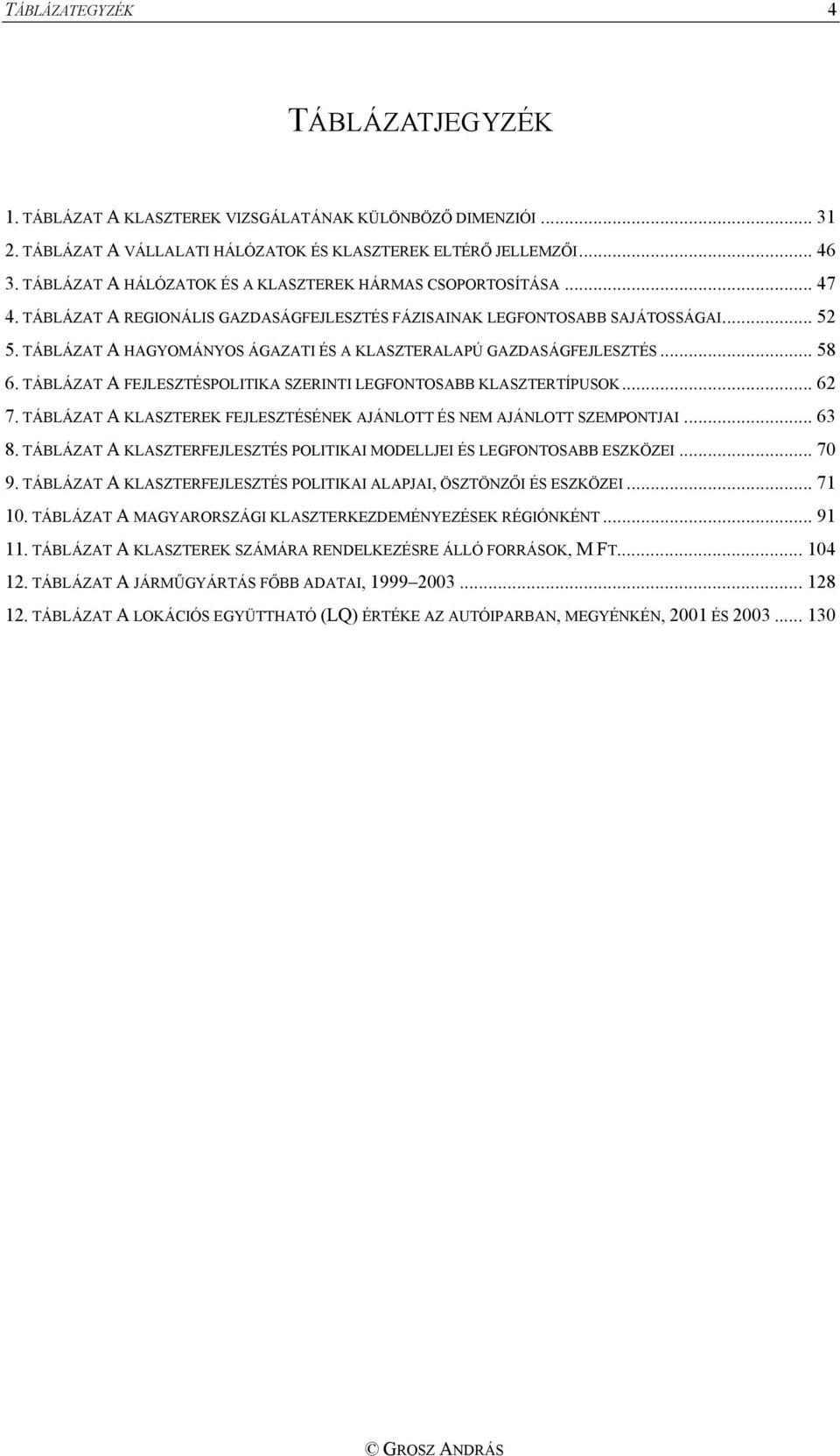 TÁBLÁZAT A HAGYOMÁNYOS ÁGAZATI ÉS A KLASZTERALAPÚ GAZDASÁGFEJLESZTÉS... 58 6. TÁBLÁZAT A FEJLESZTÉSPOLITIKA SZERINTI LEGFONTOSABB KLASZTERTÍPUSOK... 62 7.