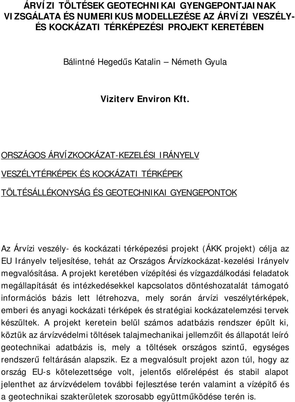 célja az EU Irányelv teljesítése, tehát az Országos Árvízkockázat-kezelési Irányelv megvalósítása.