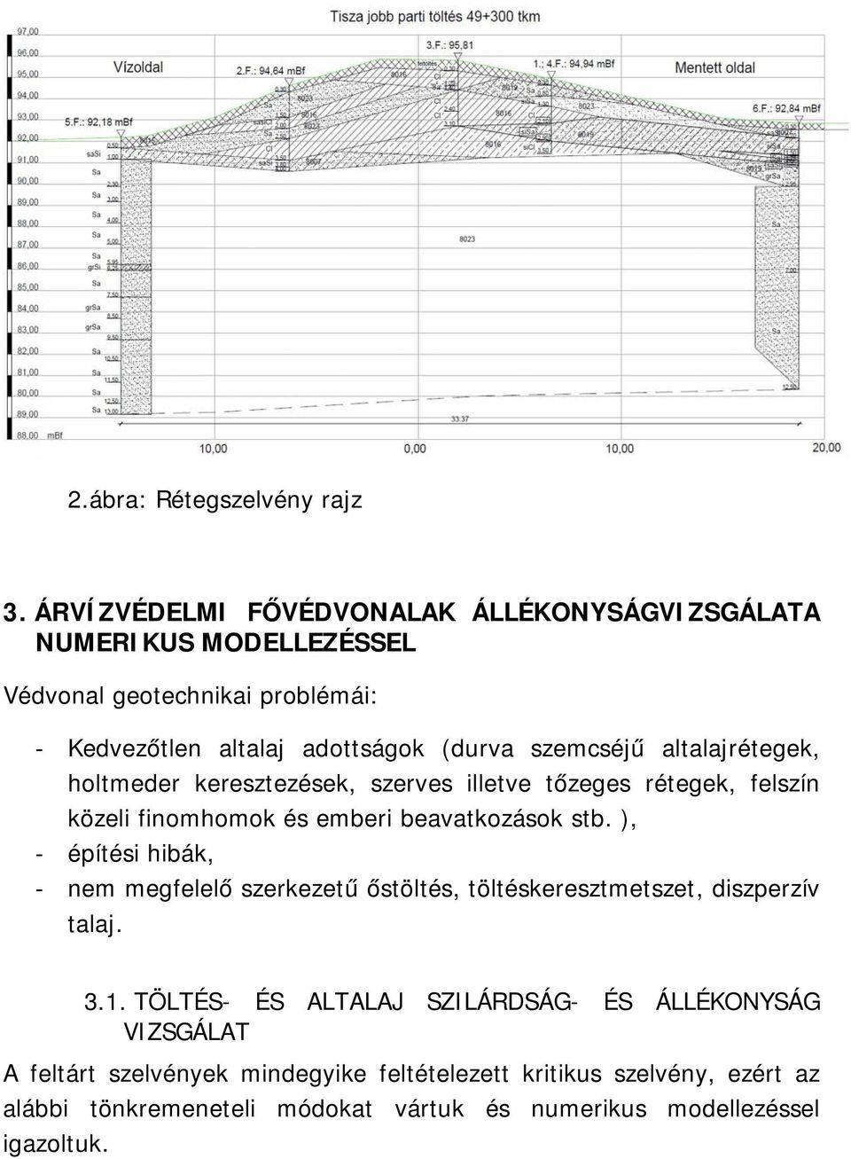 altalajrétegek, holtmeder keresztezések, szerves illetve tőzeges rétegek, felszín közeli finomhomok és emberi beavatkozások stb.