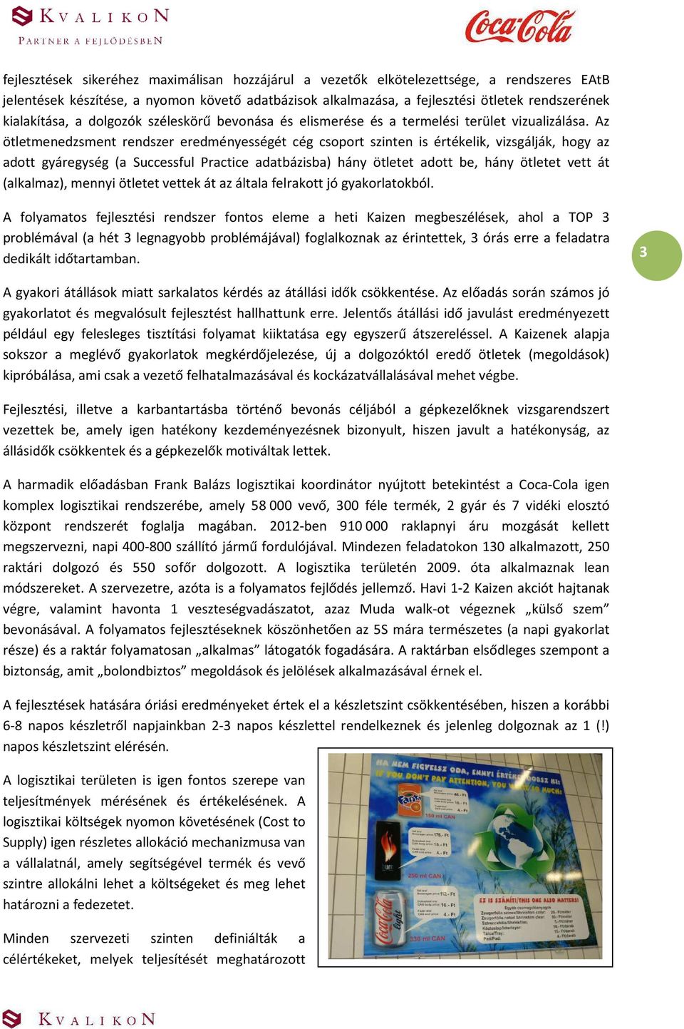 Az ötletmenedzsment rendszer eredményességét cég csoport szinten is értékelik, vizsgálják, hogy az adott gyáregység (a Successful Practice adatbázisba) hány ötletet adott be, hány ötletet vett át