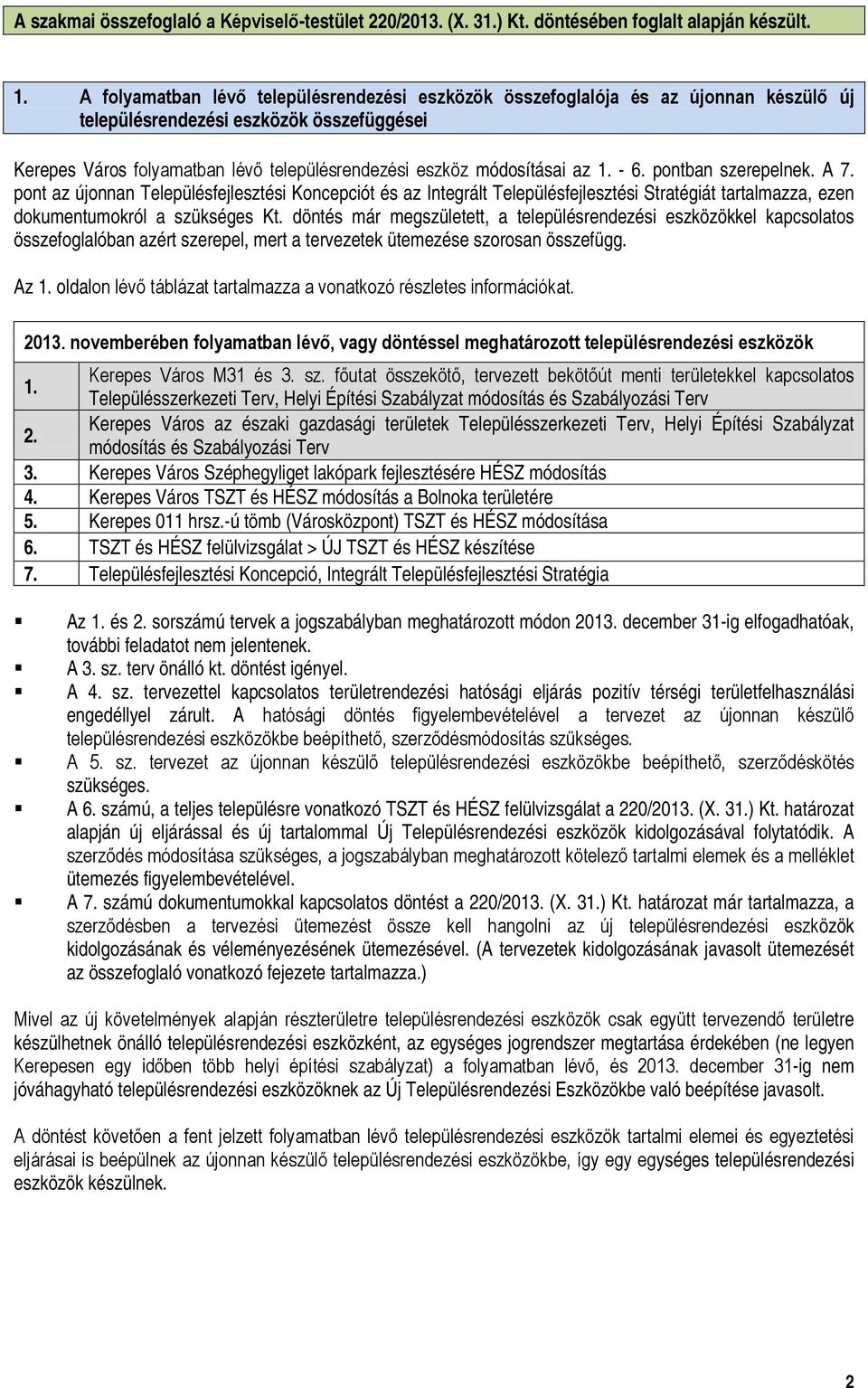 - 6. pntban szerepelnek. A 7. pnt az újnnan Településfejlesztési Kncepciót és az Integrált Településfejlesztési Stratégiát tartalmazza, ezen dkumentumkról a szükséges Kt.