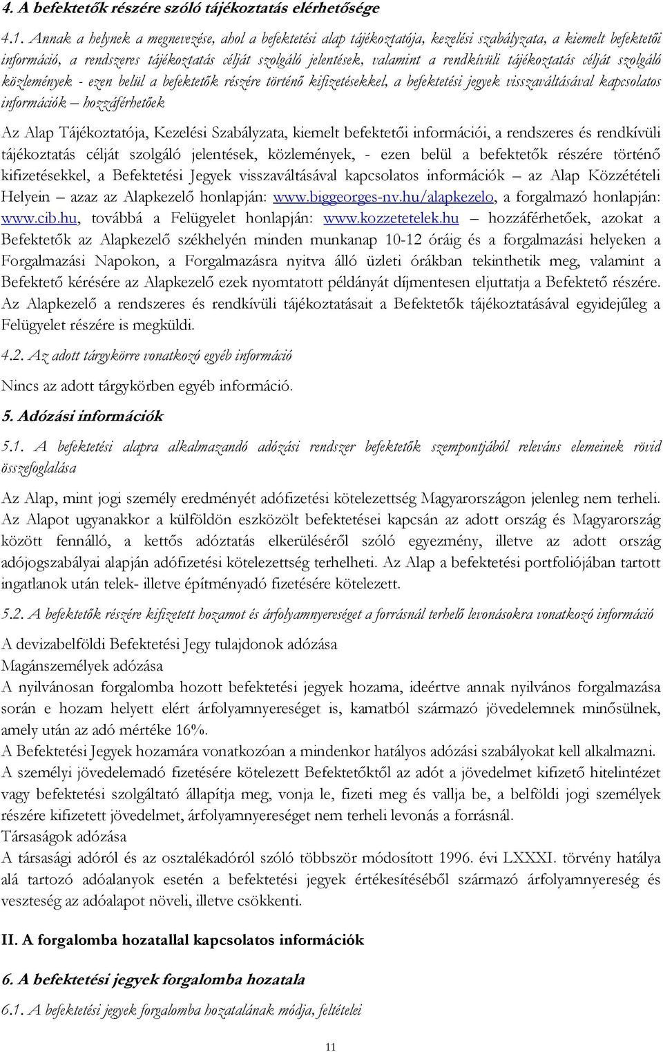 rendkívüli tájékoztatás célját szolgáló közlemények - ezen belül a befektetők részére történő kifizetésekkel, a befektetési jegyek visszaváltásával kapcsolatos információk hozzáférhetőek Az Alap