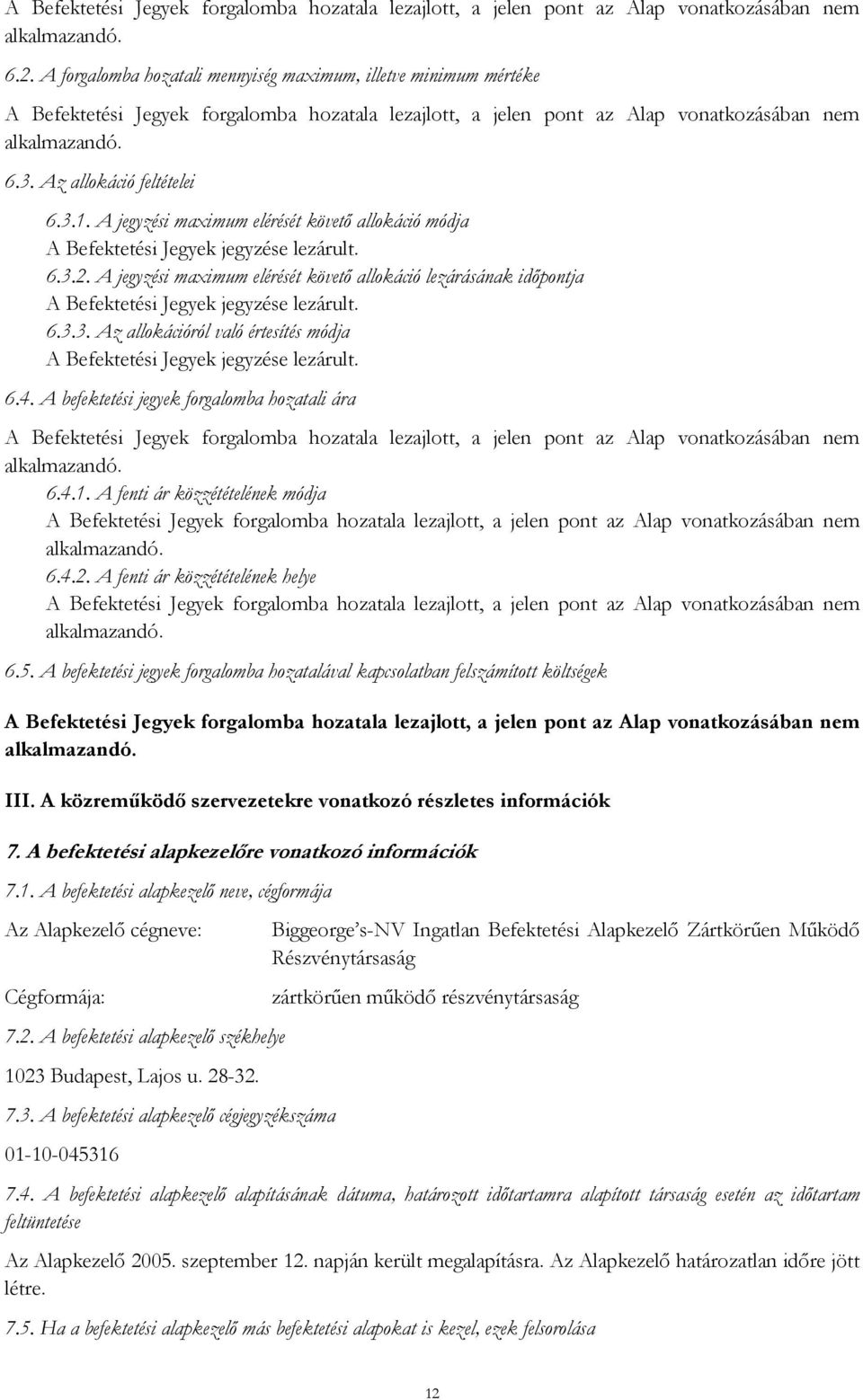 Az allokáció feltételei 6.3.1. A jegyzési maximum elérését követő allokáció módja A Befektetési Jegyek jegyzése lezárult. 6.3.2.