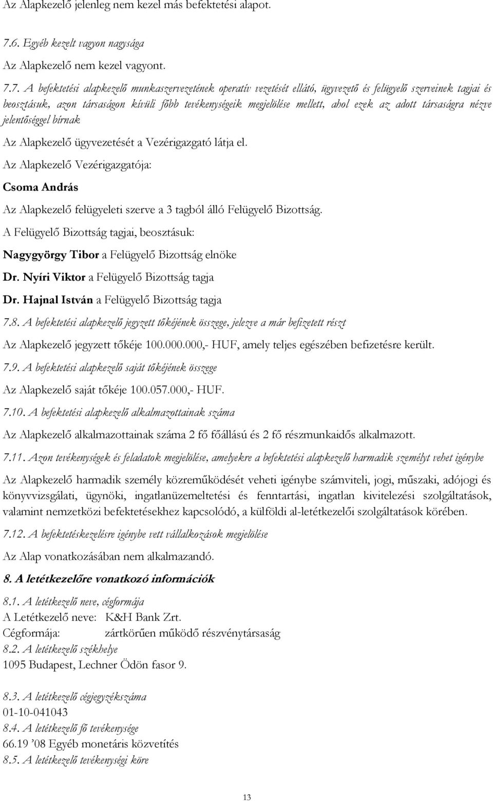 7. A befektetési alapkezelő munkaszervezetének operatív vezetését ellátó, ügyvezető és felügyelő szerveinek tagjai és beosztásuk, azon társaságon kívüli főbb tevékenységeik megjelölése mellett, ahol