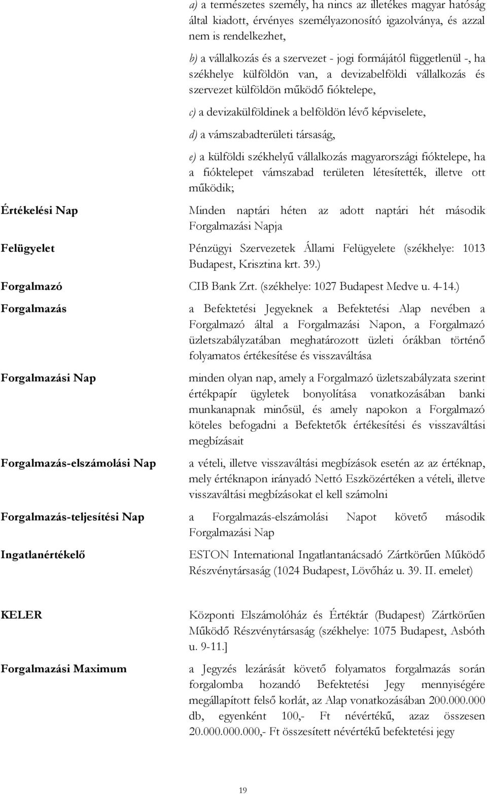 vámszabadterületi társaság, e) a külföldi székhelyű vállalkozás magyarországi fióktelepe, ha a fióktelepet vámszabad területen létesítették, illetve ott működik; Minden naptári héten az adott naptári