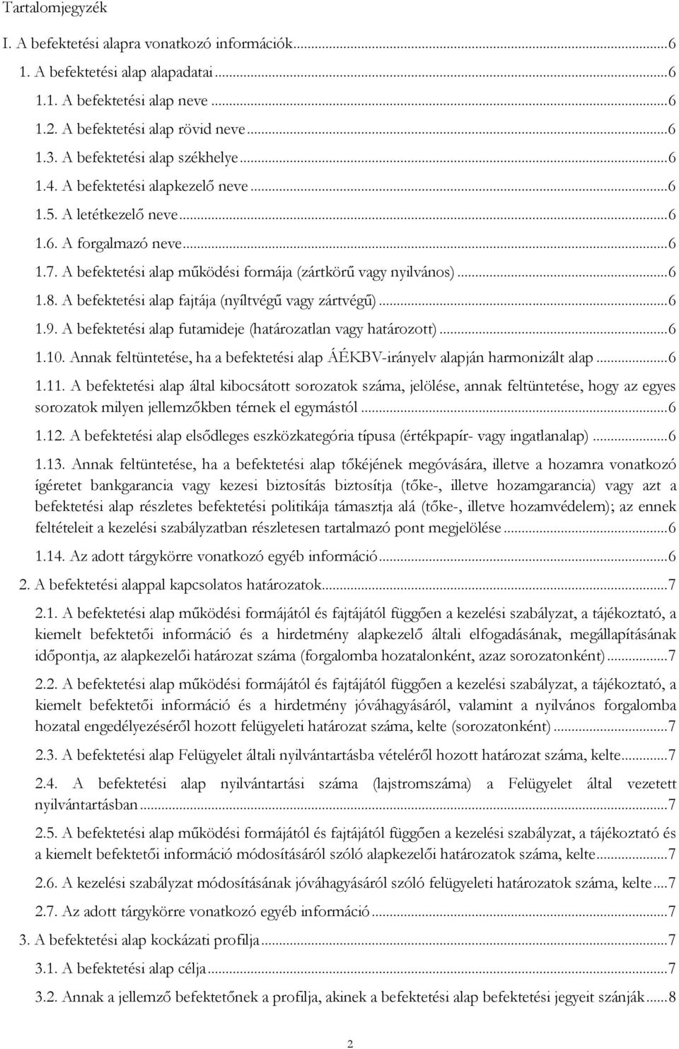 .. 6 1.8. A befektetési alap fajtája (nyíltvégű vagy zártvégű)... 6 1.9. A befektetési alap futamideje (határozatlan vagy határozott)... 6 1.10.