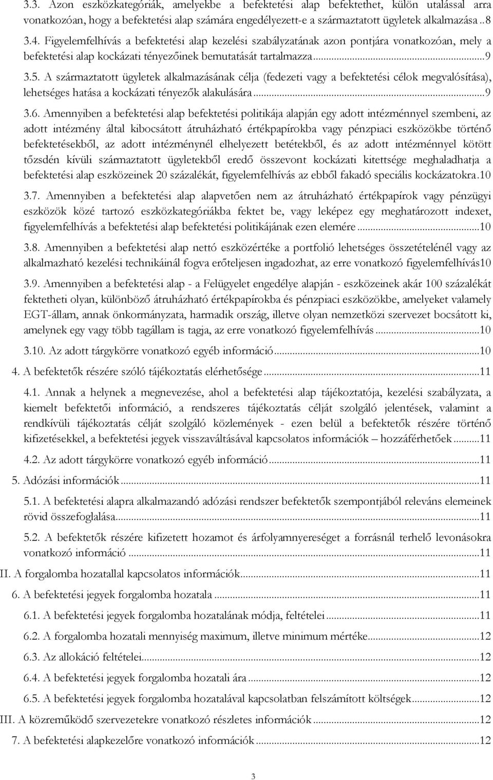 A származtatott ügyletek alkalmazásának célja (fedezeti vagy a befektetési célok megvalósítása), lehetséges hatása a kockázati tényezők alakulására... 9 3.6.