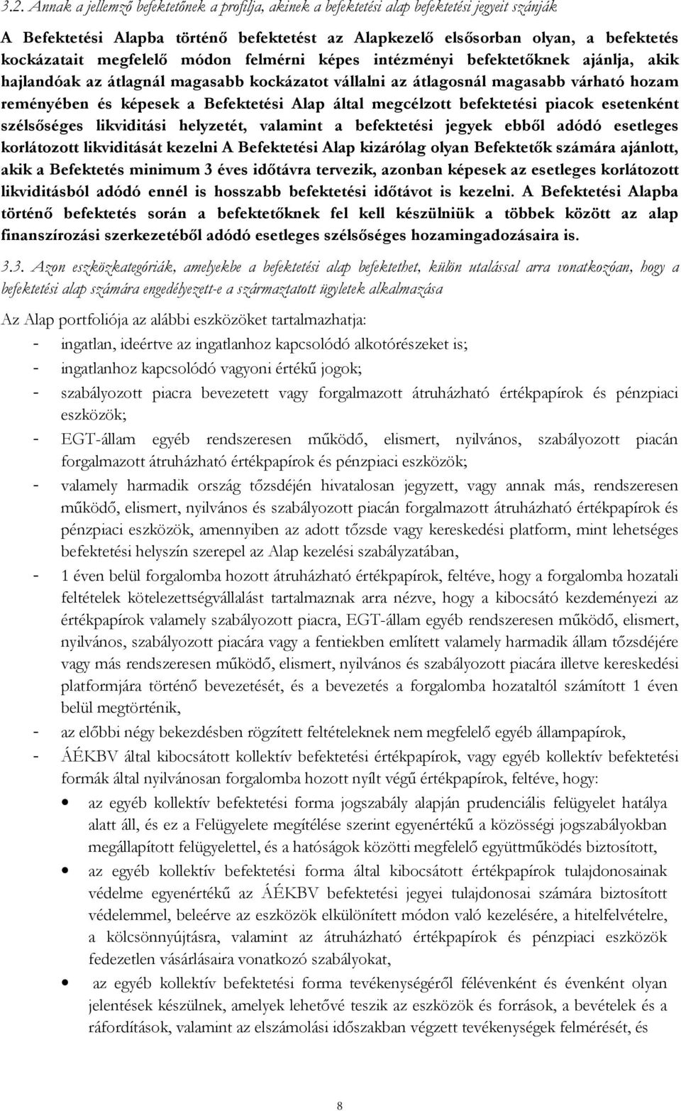 által megcélzott befektetési piacok esetenként szélsőséges likviditási helyzetét, valamint a befektetési jegyek ebből adódó esetleges korlátozott likviditását kezelni A Befektetési Alap kizárólag