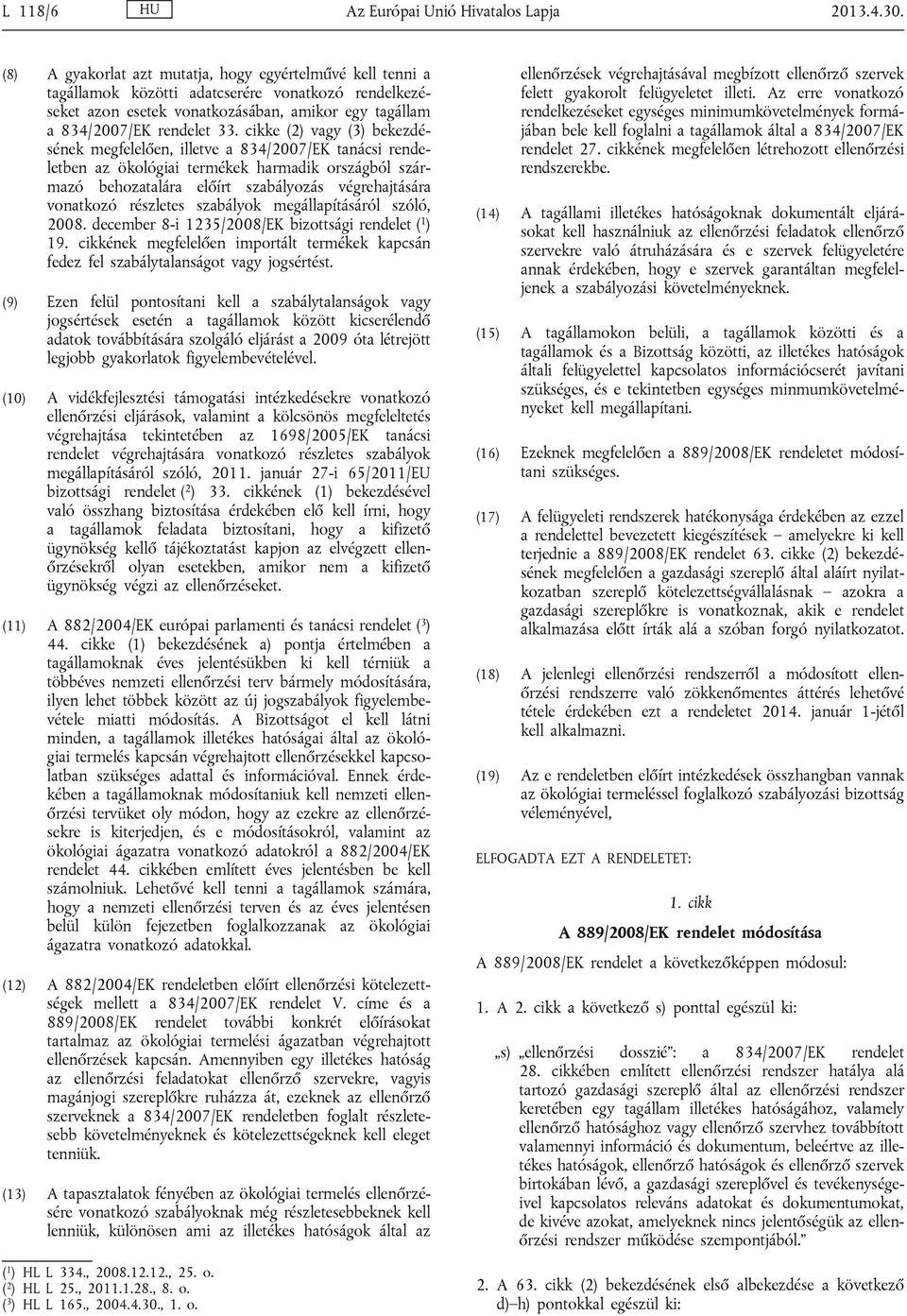 cikke (2) vagy (3) bekezdésének megfelelően, illetve a 834/2007/EK tanácsi rendeletben az ökológiai termékek harmadik országból származó behozatalára előírt szabályozás végrehajtására vonatkozó