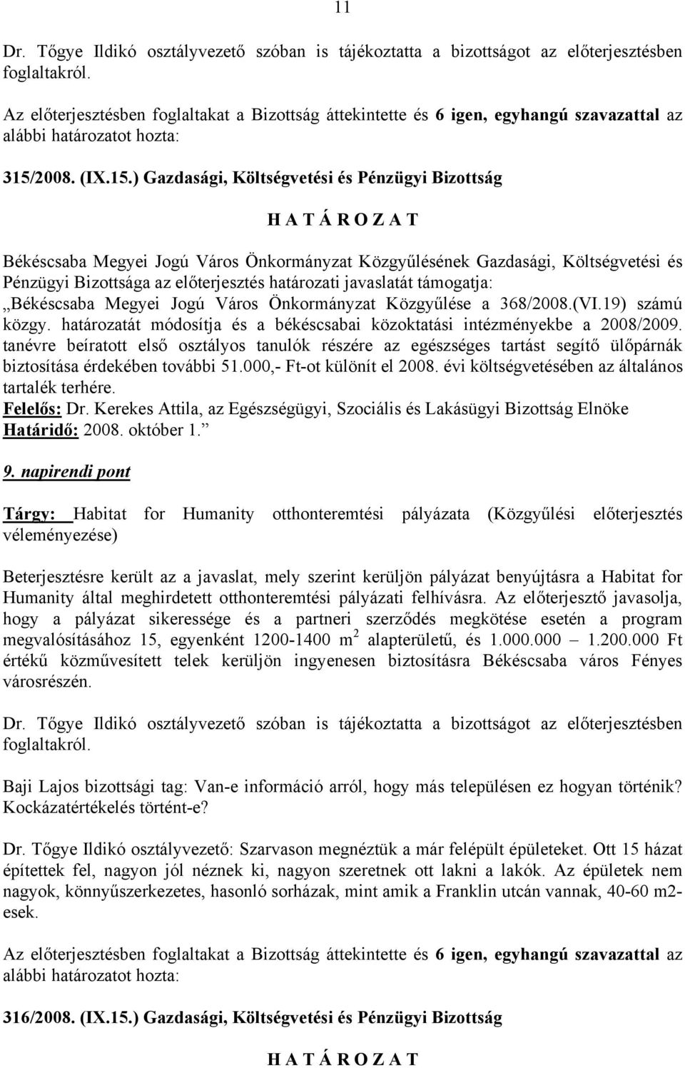 2008. (IX.15.) Gazdasági, Költségvetési és Pénzügyi Bizottság Pénzügyi Bizottsága az előterjesztés határozati javaslatát támogatja: Békéscsaba Megyei Jogú Város Önkormányzat Közgyűlése a 368/2008.(VI.