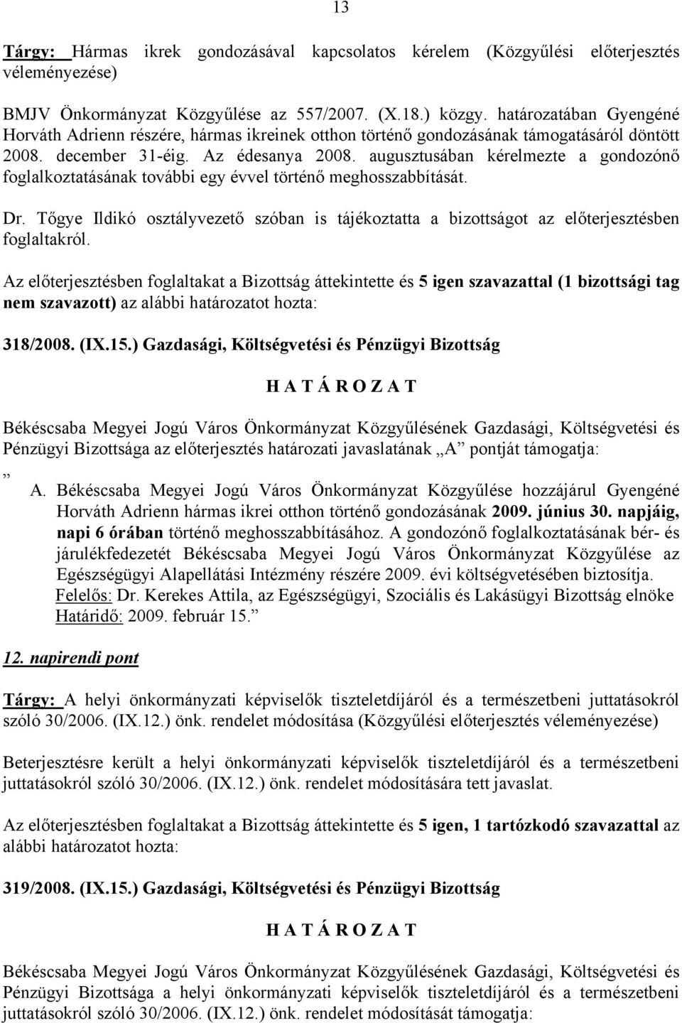 augusztusában kérelmezte a gondozónő foglalkoztatásának további egy évvel történő meghosszabbítását. Dr.