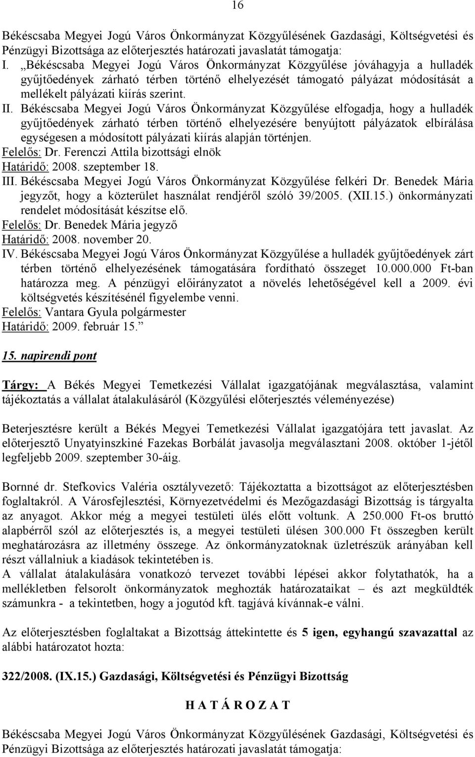 Békéscsaba Megyei Jogú Város Önkormányzat Közgyűlése elfogadja, hogy a hulladék gyűjtőedények zárható térben történő elhelyezésére benyújtott pályázatok elbírálása egységesen a módosított pályázati