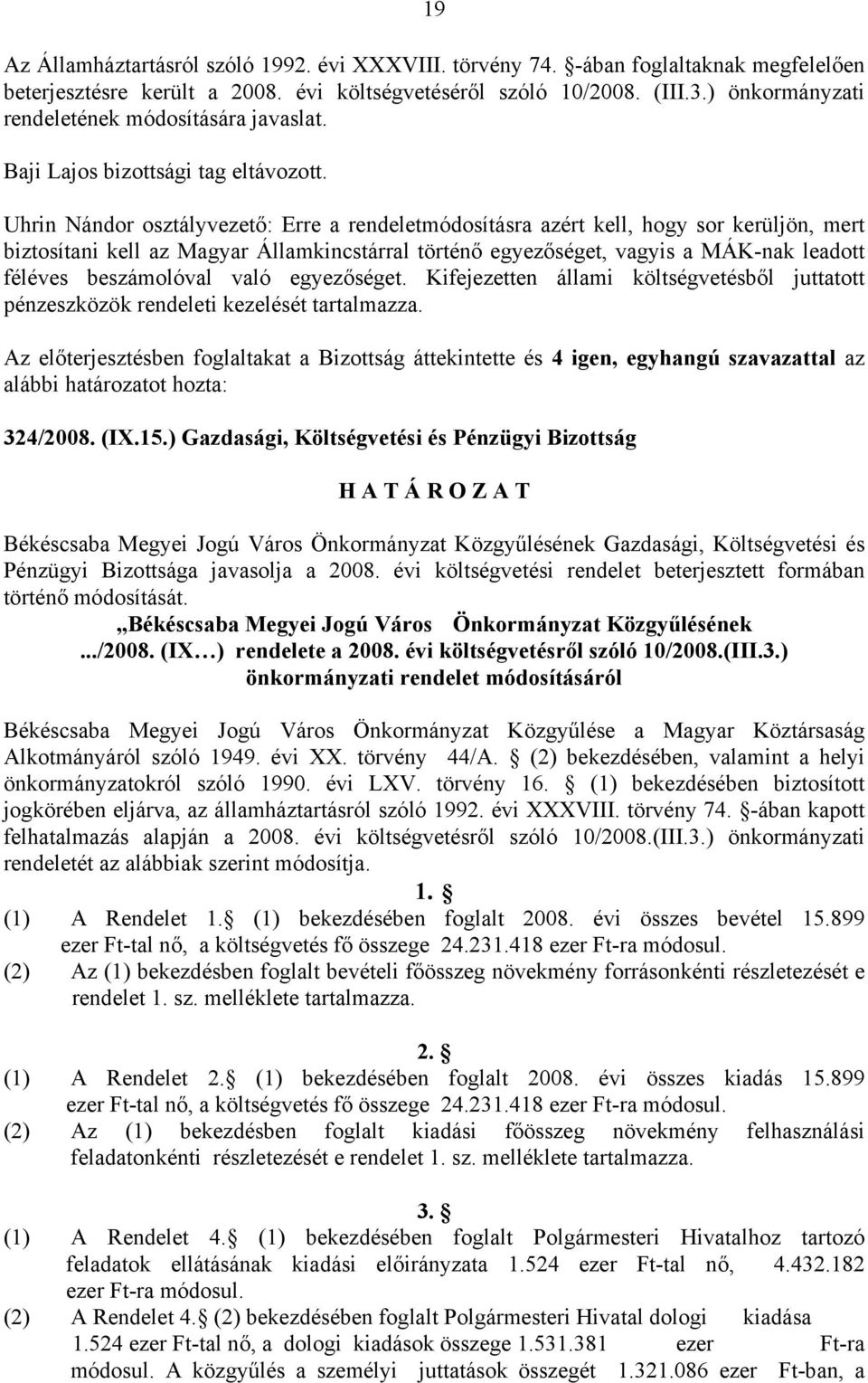 Uhrin Nándor osztályvezető: Erre a rendeletmódosításra azért kell, hogy sor kerüljön, mert biztosítani kell az Magyar Államkincstárral történő egyezőséget, vagyis a MÁK-nak leadott féléves