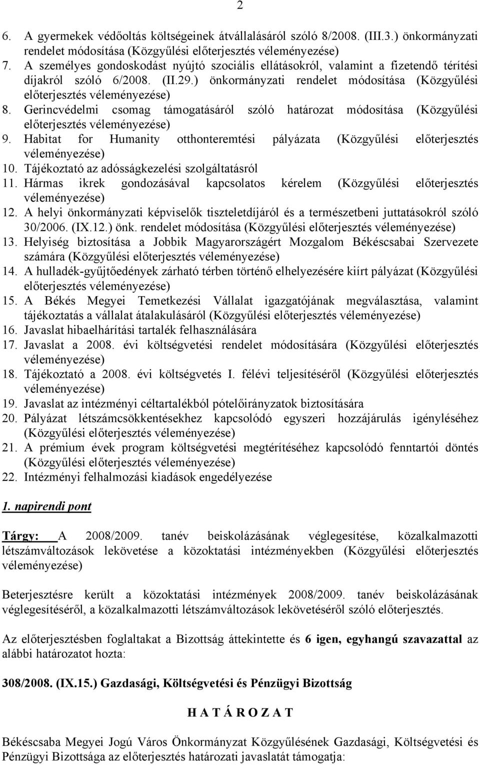 Gerincvédelmi csomag támogatásáról szóló határozat módosítása (Közgyűlési előterjesztés véleményezése) 9. Habitat for Humanity otthonteremtési pályázata (Közgyűlési előterjesztés véleményezése) 10.