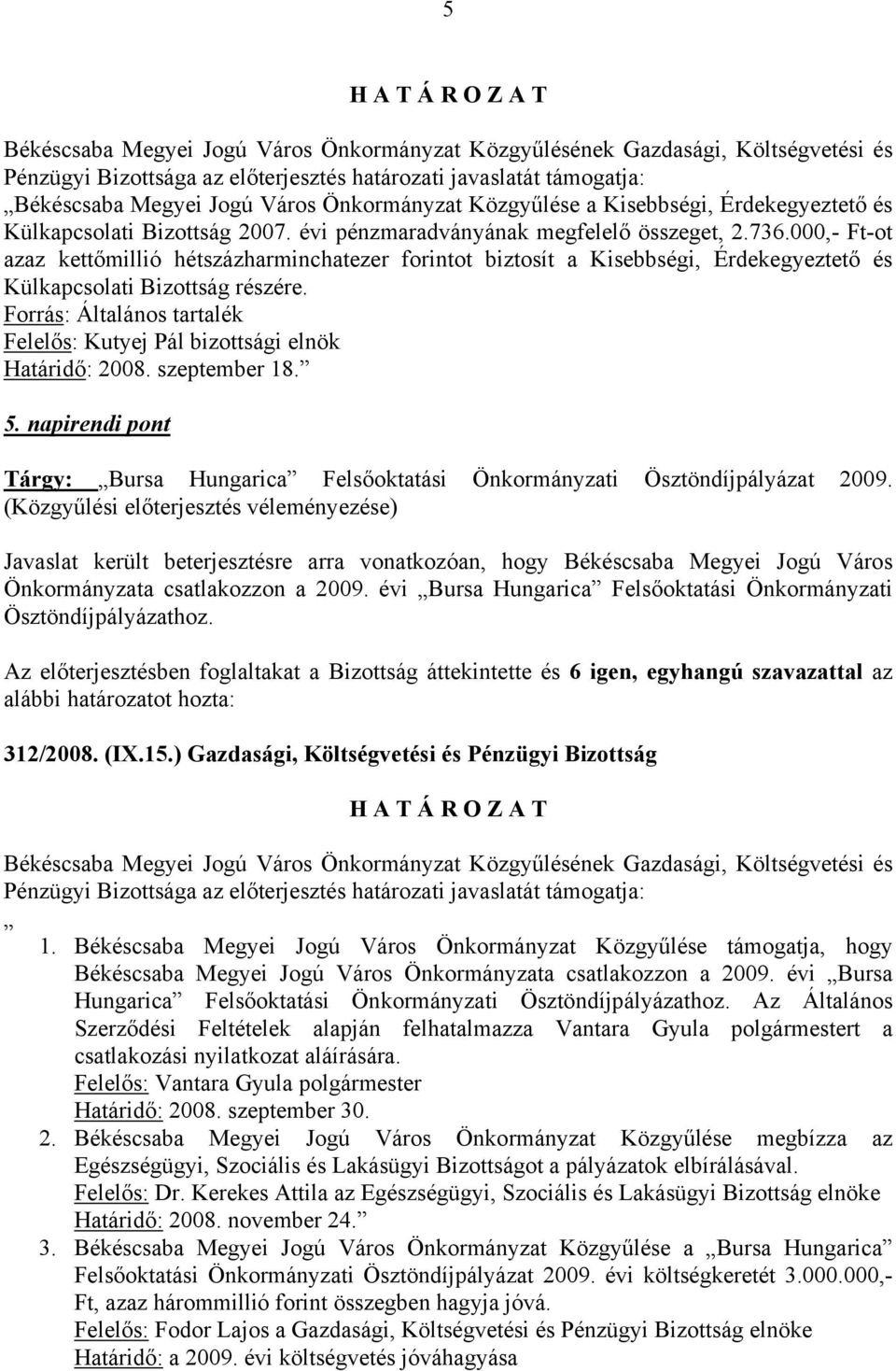 Forrás: Általános tartalék Felelős: Kutyej Pál bizottsági elnök Határidő: 2008. szeptember 18. 5. napirendi pont Tárgy: Bursa Hungarica Felsőoktatási Önkormányzati Ösztöndíjpályázat 2009.