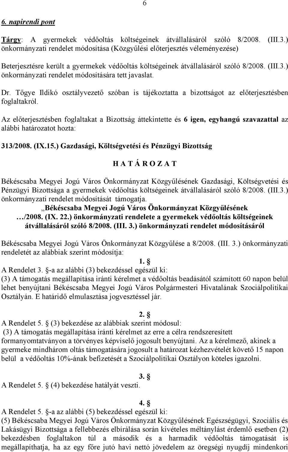 ) önkormányzati rendelet módosítására tett javaslat. Dr. Tőgye Ildikó osztályvezető szóban is tájékoztatta a bizottságot az előterjesztésben foglaltakról.