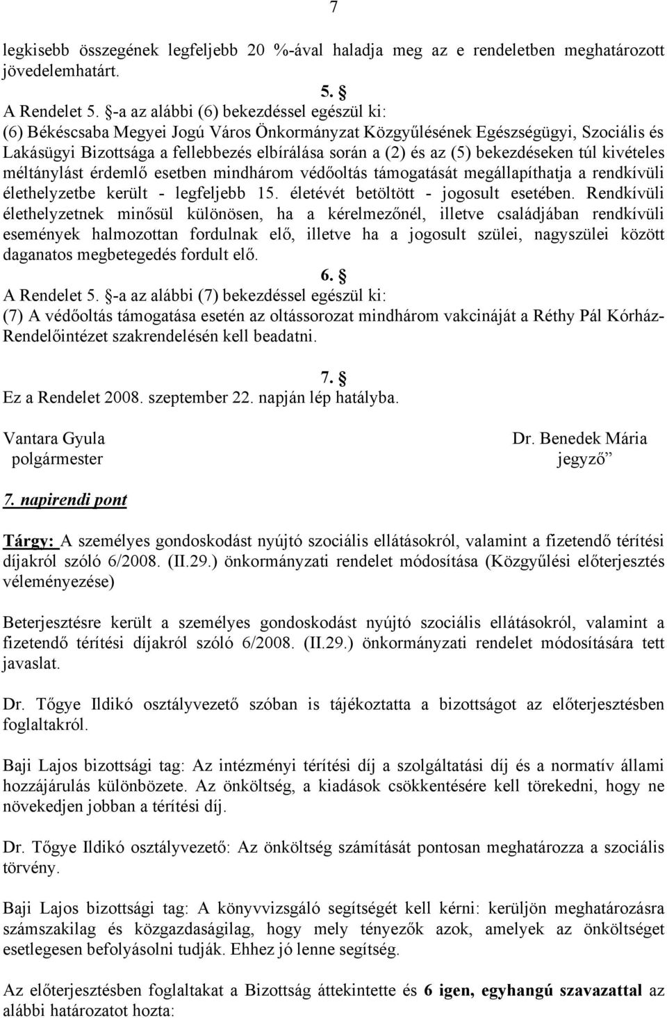 bekezdéseken túl kivételes méltánylást érdemlő esetben mindhárom védőoltás támogatását megállapíthatja a rendkívüli élethelyzetbe került - legfeljebb 15. életévét betöltött - jogosult esetében.