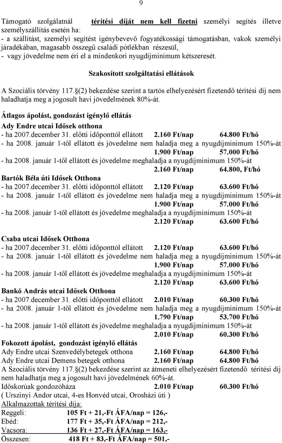 (2) bekezdése szerint a tartós elhelyezésért fizetendő térítési díj nem haladhatja meg a jogosult havi jövedelmének 80%-át.