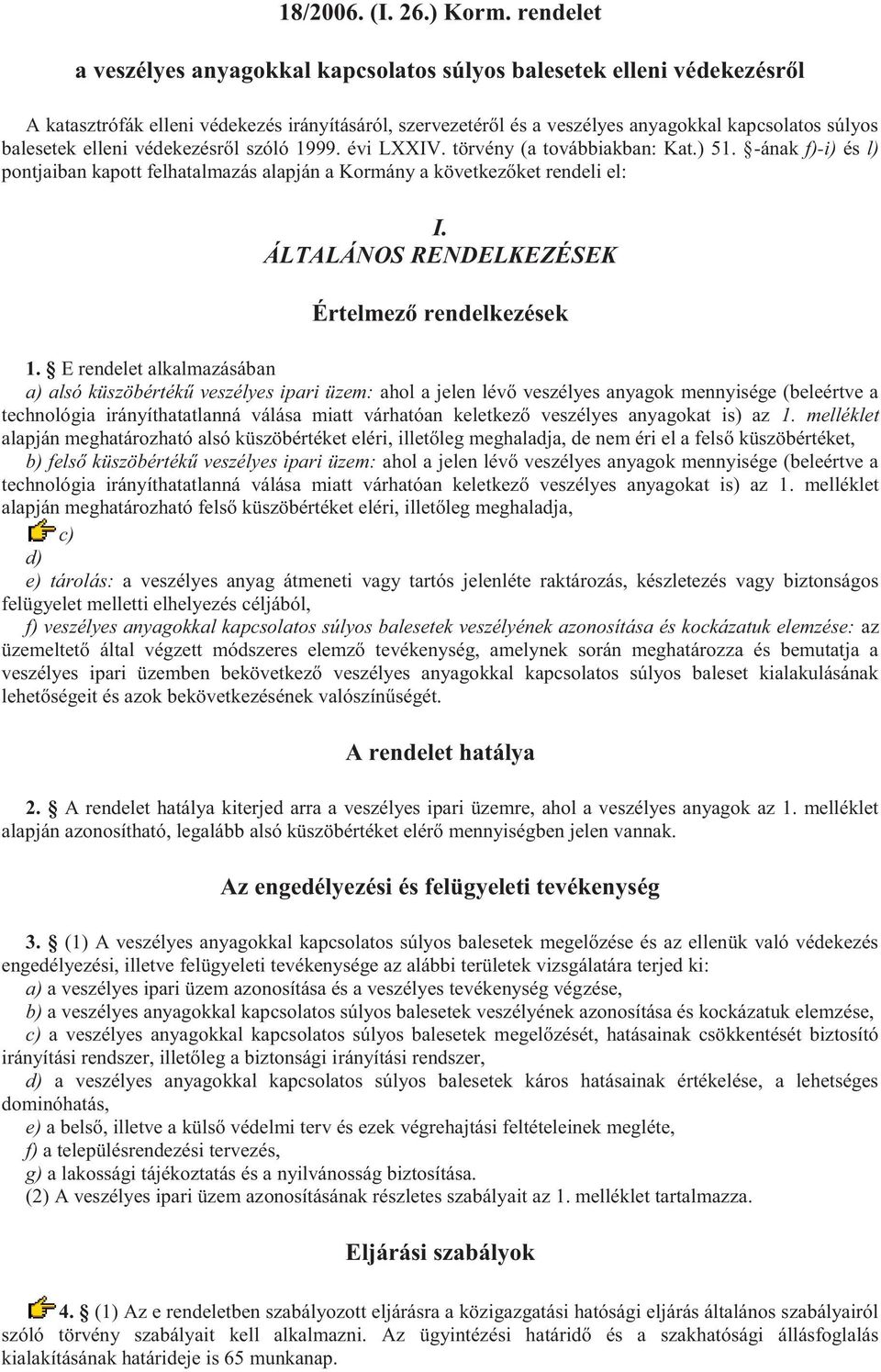 elleni védekezésről szóló 1999. évi LXXIV. törvény (a továbbiakban: Kat.) 51. -ának f)-i) és l) pontjaiban kapott felhatalmazás alapján a Kormány a következőket rendeli el: I.