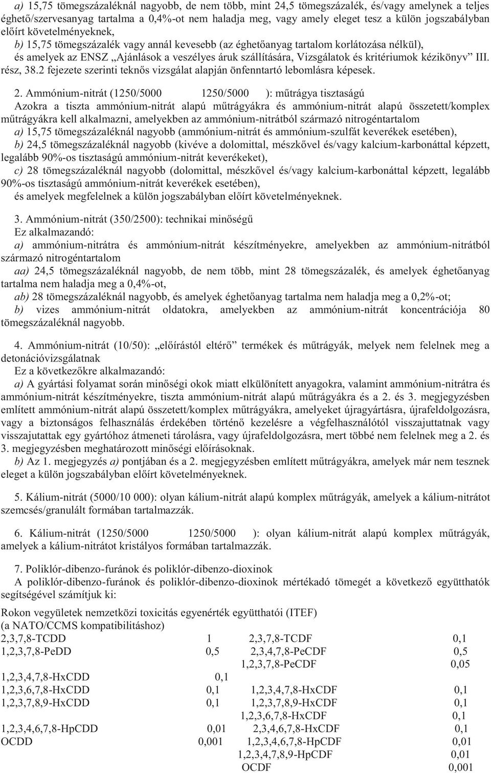 kritériumok kézikönyv III. rész, 38.2 fejezete szerinti teknős vizsgálat alapján önfenntartó lebomlásra képesek. 2.